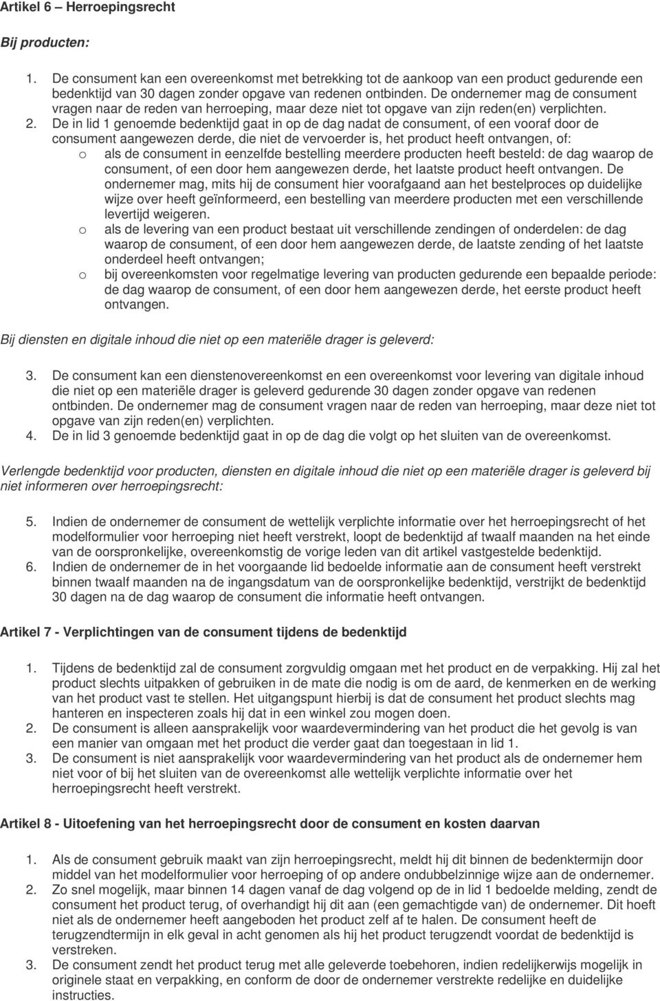 De in lid 1 genoemde bedenktijd gaat in op de dag nadat de consument, of een vooraf door de consument aangewezen derde, die niet de vervoerder is, het product heeft ontvangen, of: o als de consument