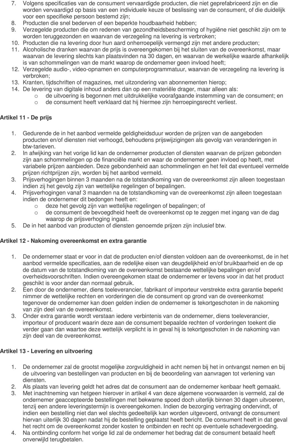 Verzegelde producten die om redenen van gezondheidsbescherming of hygiëne niet geschikt zijn om te worden teruggezonden en waarvan de verzegeling na levering is verbroken; 10.