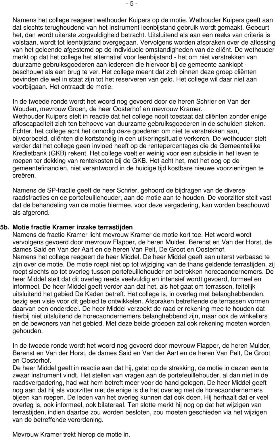 Vervolgens worden afspraken over de aflossing van het geleende afgestemd op de individuele omstandigheden van de cliënt.