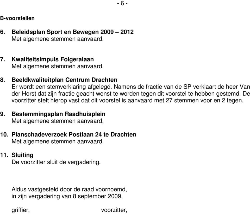 Namens de fractie van de SP verklaart de heer Van der Horst dat zijn fractie geacht wenst te worden tegen dit voorstel te hebben gestemd.