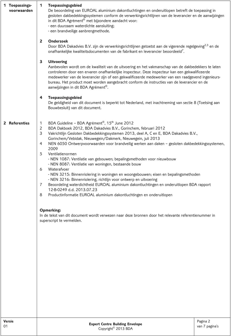 zijn de verwerkingsrihtlijnen getoetst n de vigerende regelgeving 2,3 en de onfhnkelijke kwliteitsdoumenten vn de fbriknt en levernier beoordeeld 7.