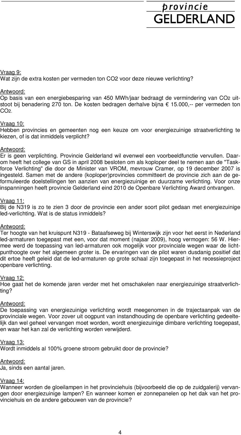 Vraag 10: Hebben provincies en gemeenten nog een keuze om voor energiezuinige straatverlichting te kiezen, of is dat inmiddels verplicht? Er is geen verplichting.