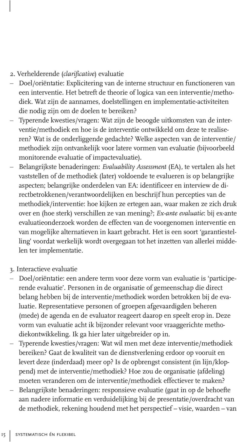 Typerende kwesties/vragen: Wat zijn de beoogde uitkomsten van de interventie/methodiek en hoe is de interventie ontwikkeld om deze te realiseren? Wat is de onderliggende gedachte?