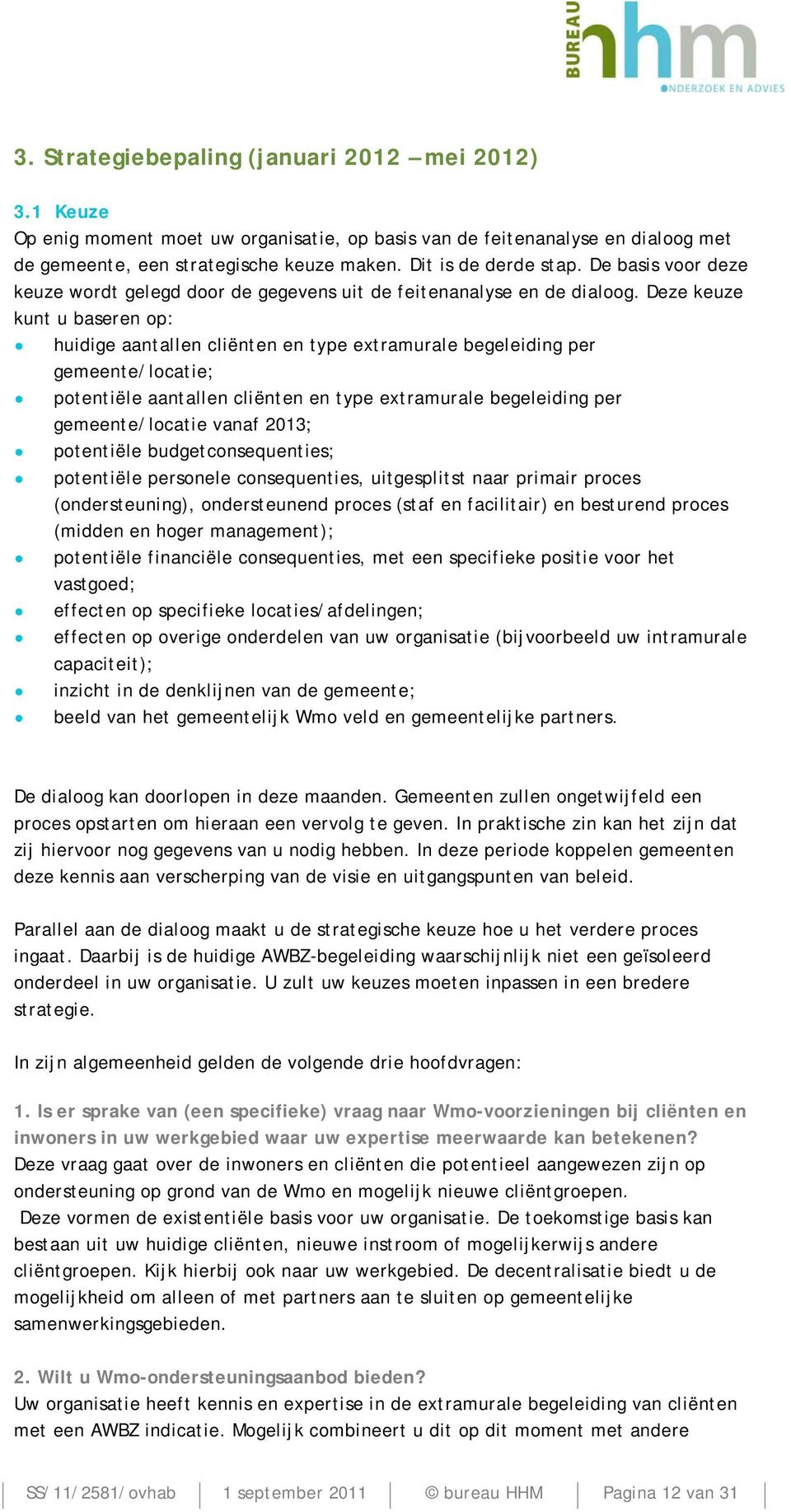 Deze keuze kunt u baseren op: huidige aantallen cliënten en type extramurale begeleiding per gemeente/locatie; potentiële aantallen cliënten en type extramurale begeleiding per gemeente/locatie vanaf