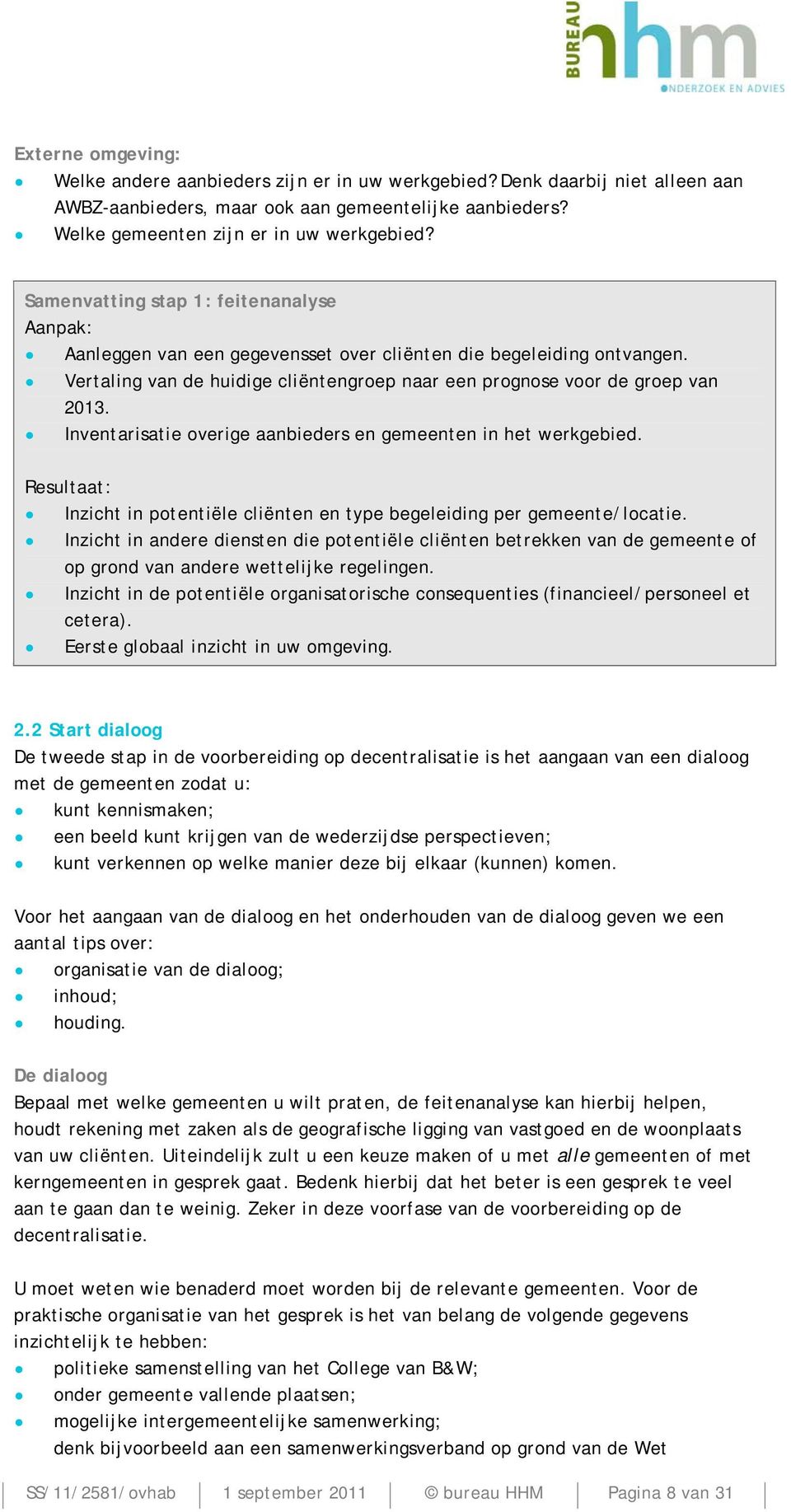 Inventarisatie overige aanbieders en gemeenten in het werkgebied. Resultaat: Inzicht in potentiële cliënten en type begeleiding per gemeente/locatie.