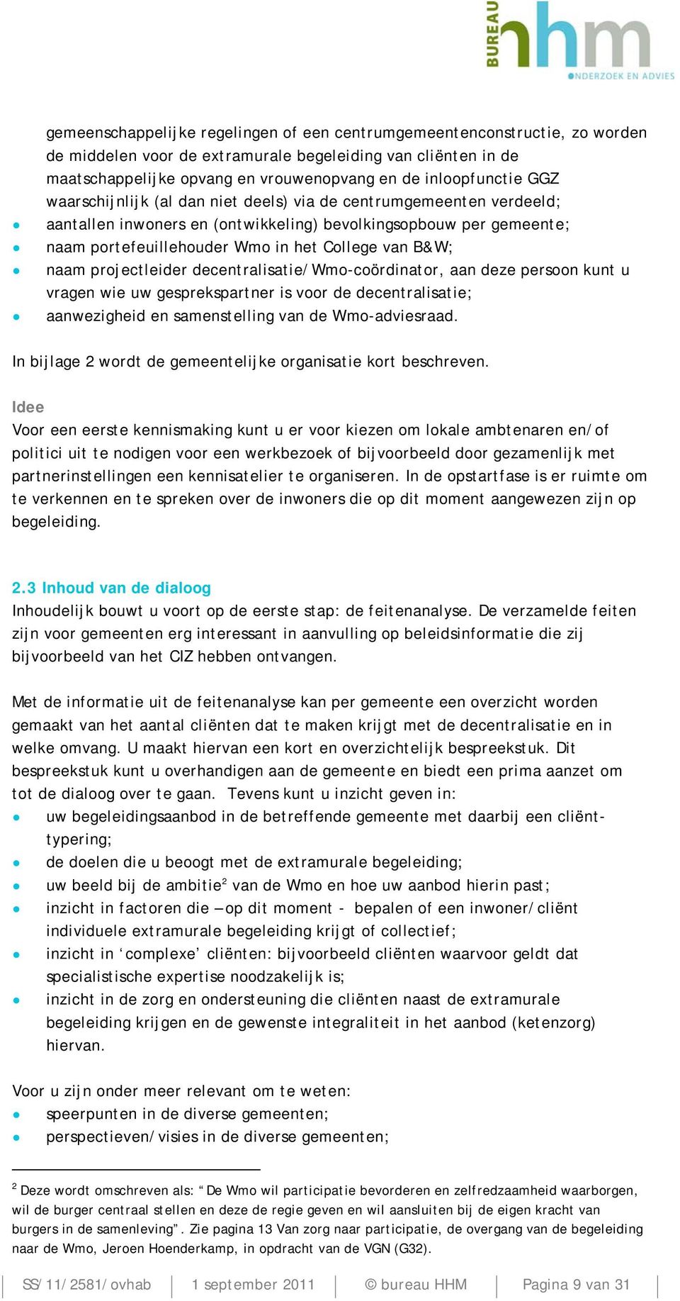 projectleider decentralisatie/wmo-coördinator, aan deze persoon kunt u vragen wie uw gesprekspartner is voor de decentralisatie; aanwezigheid en samenstelling van de Wmo-adviesraad.