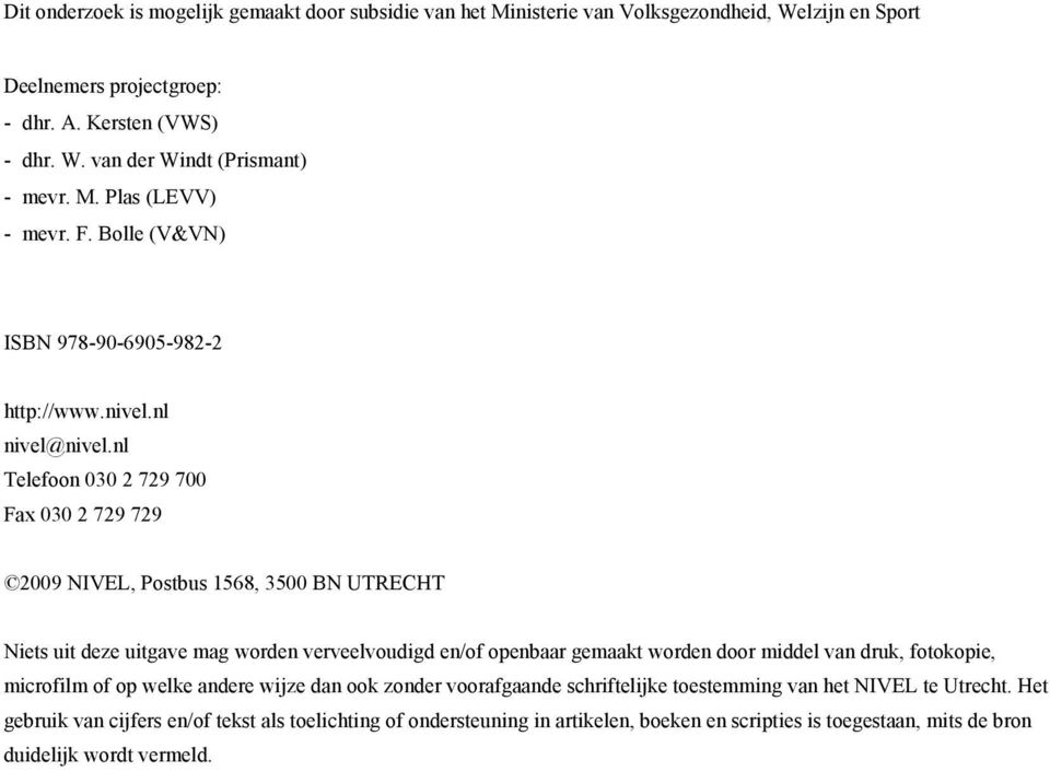 nl Telefoon 030 2 729 700 Fax 030 2 729 729 2009 NIVEL, Postbus 1568, 3500 BN UTRECHT Niets uit deze uitgave mag worden verveelvoudigd en/of openbaar gemaakt worden door middel van druk,