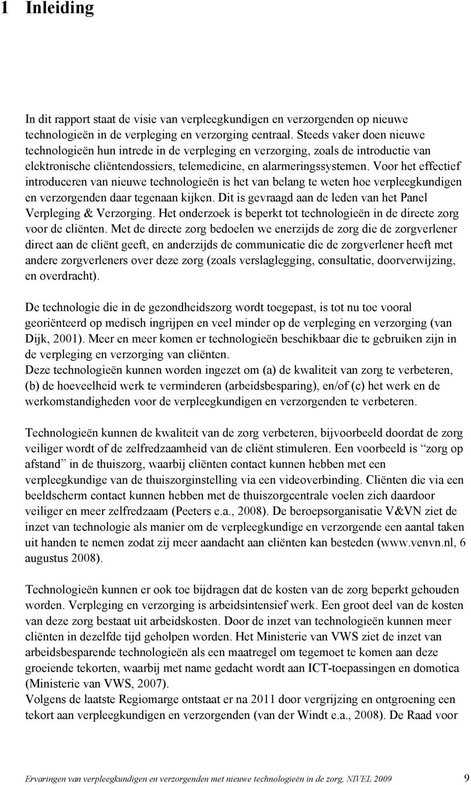 Voor het effectief introduceren van nieuwe technologieën is het van belang te weten hoe verpleegkundigen en verzorgenden daar tegenaan kijken.