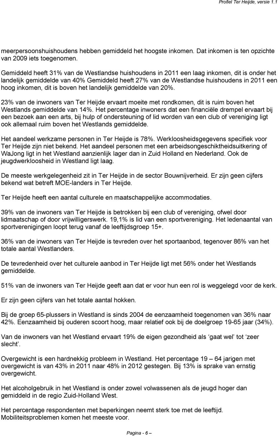 dit is boven het landelijk gemiddelde van 20%. 23% van de inwoners van Ter Heijde ervaart moeite met rondkomen, dit is ruim boven het Westlands gemiddelde van 14%.