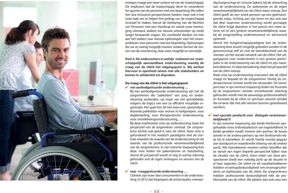 Vanuit de Verklaring van de Rechten van Personen met een Handicap en vanuit onze overtuiging uiteraard, zoeken we nieuwe antwoorden op reeds langer bestaande vragen.