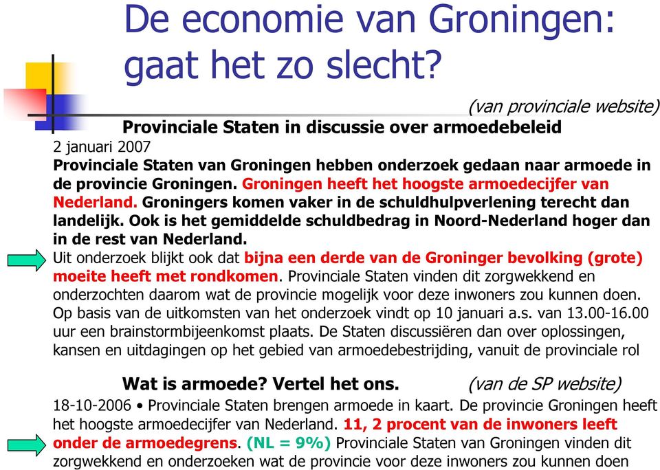 (van provinciale website) Provinciale Staten in discussie over armoedebeleid 2 januari 2007 Provinciale Staten van Groningen hebben onderzoek gedaan naar armoede in de provincie Groningen.