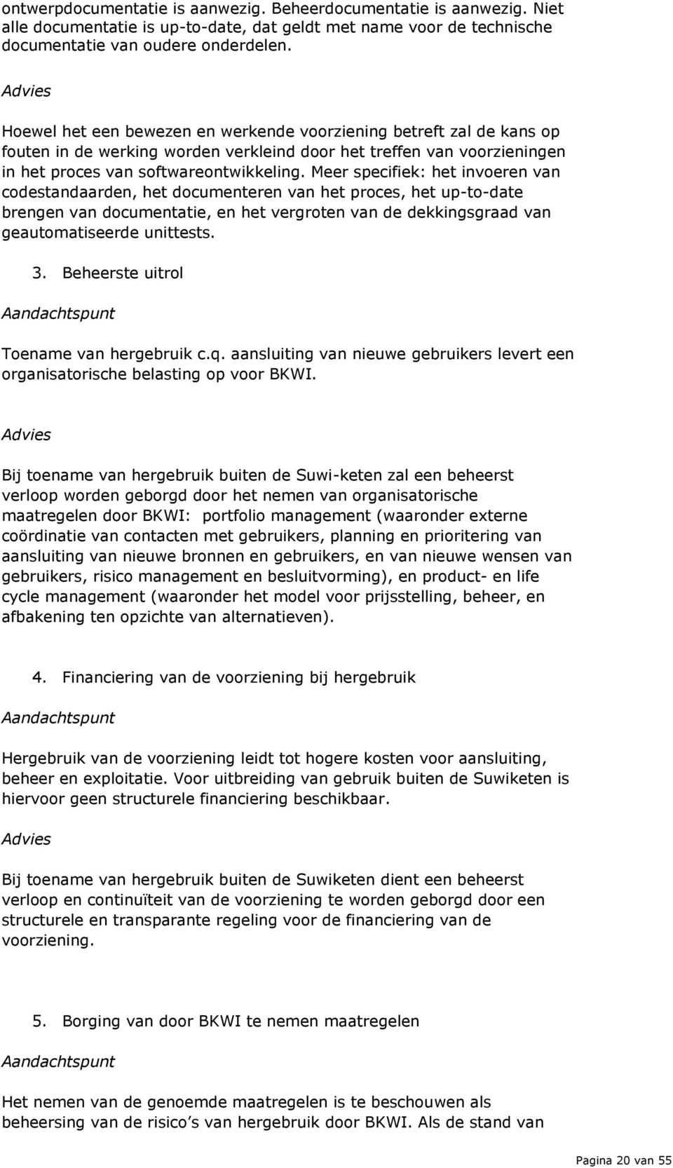 Meer specifiek: het invoeren van codestandaarden, het documenteren van het proces, het up-to-date brengen van documentatie, en het vergroten van de dekkingsgraad van geautomatiseerde unittests. 3.