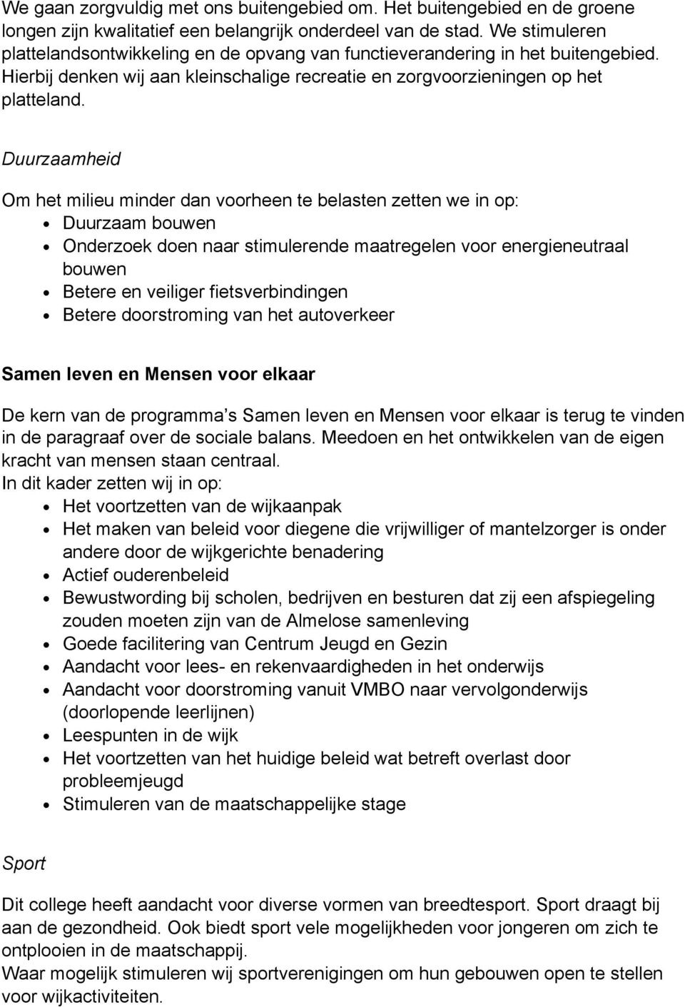 Duurzaamheid Om het milieu minder dan voorheen te belasten zetten we in op: Duurzaam bouwen Onderzoek doen naar stimulerende maatregelen voor energieneutraal bouwen Betere en veiliger