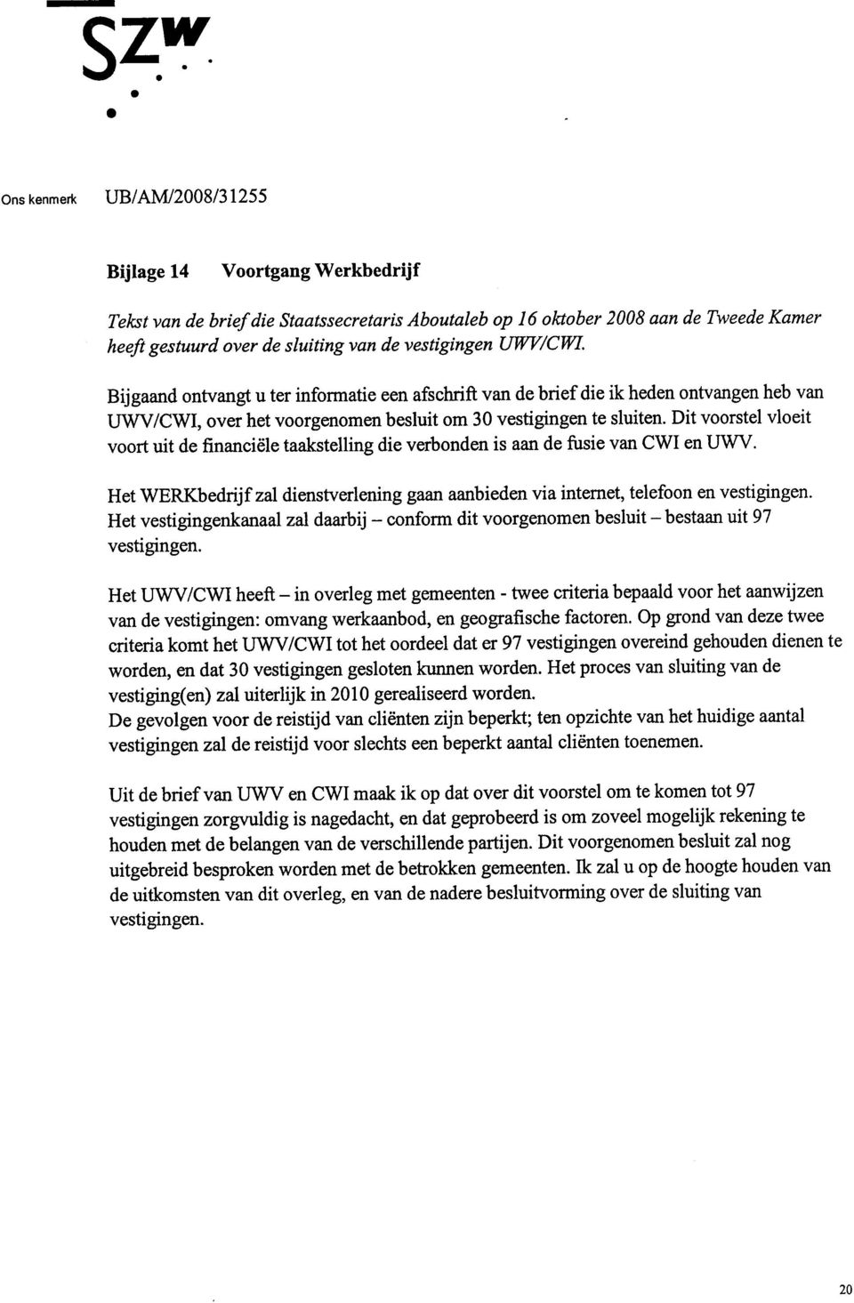 Dit voorstel vloeit voort uit de financiële taakstelling die verbonden is aan de fusie van CWI en UWV. Het WERKbedrijf zal dienstverlening gaan aanbieden via internet, telefoon en vestigingen.