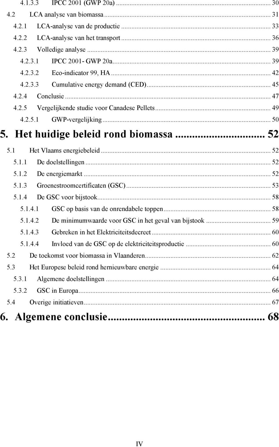 Het huidige beleid rond biomassa... 52 5.1 Het Vlaams energiebeleid... 52 5.1.1 De doelstellingen... 52 5.1.2 De energiemarkt... 52 5.1.3 Groenestroomcertificaten (GSC)... 53 5.1.4 De GSC voor bijstook.