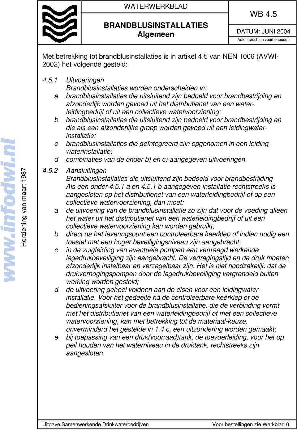 brandbestrijding en afzonderlijk worden gevoed uit het distributienet van een waterleidingbedrijf of uit een collectieve watervoorziening; b brandblusinstallaties die uitsluitend zijn bedoeld voor