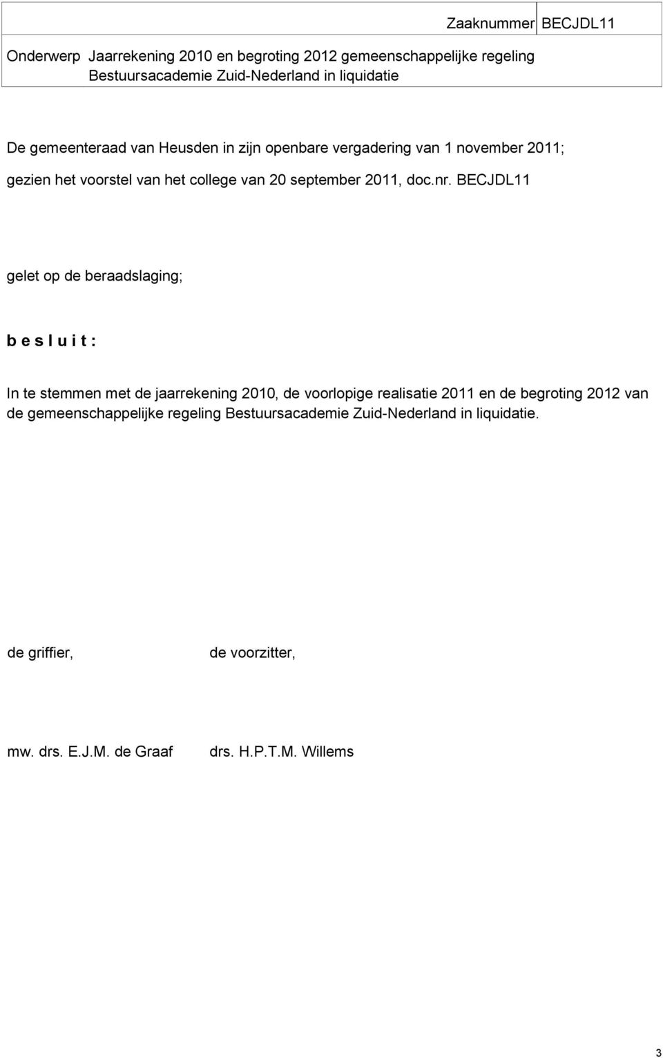 BECJDL11 gelet op de beraadslaging; b e s l u i t : In te stemmen met de jaarrekening 2010, de voorlopige realisatie 2011 en de begroting 2012 van