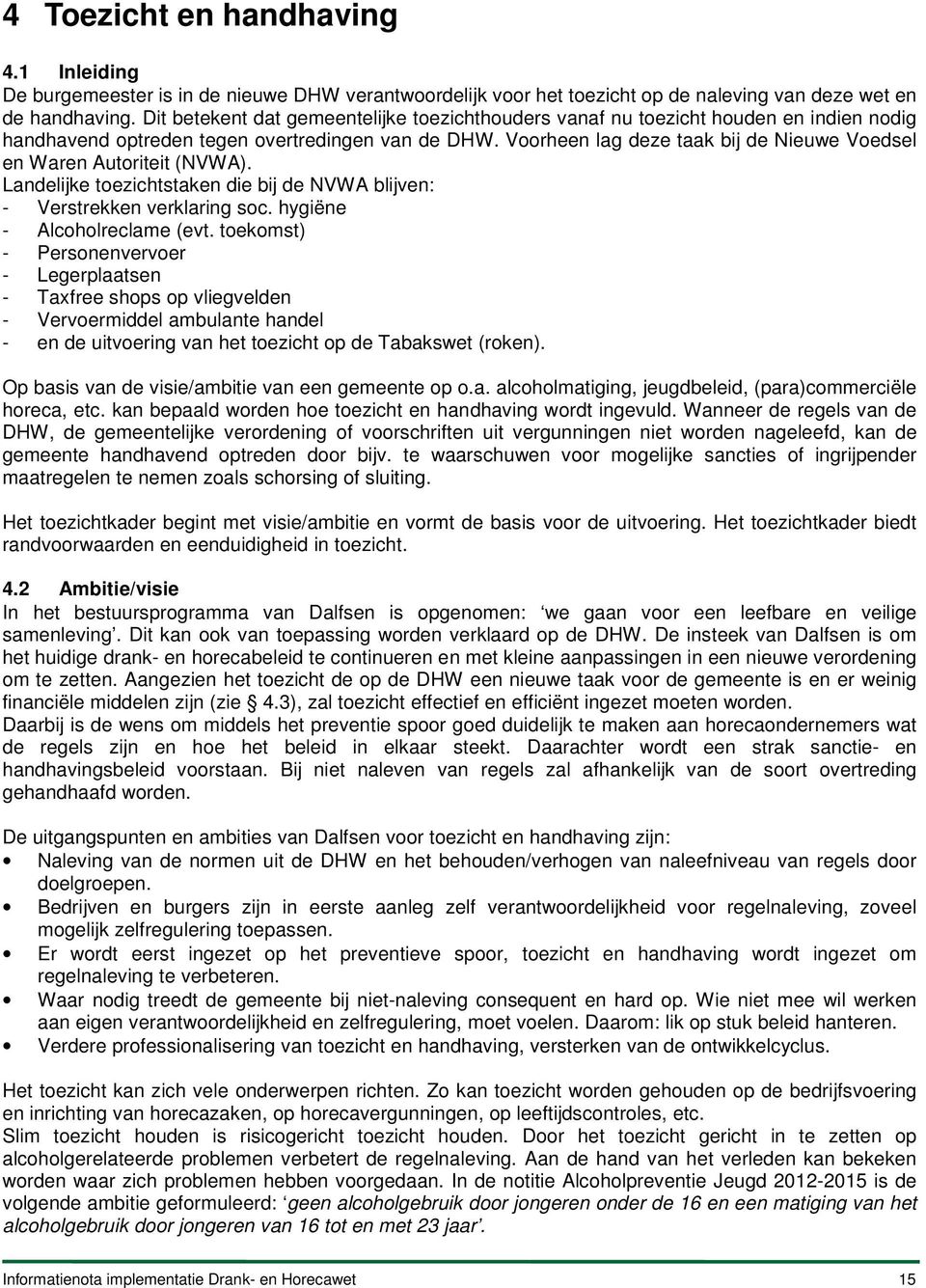 Voorheen lag deze taak bij de Nieuwe Voedsel en Waren Autoriteit (NVWA). Landelijke toezichtstaken die bij de NVWA blijven: - Verstrekken verklaring soc. hygiëne - Alcoholreclame (evt.