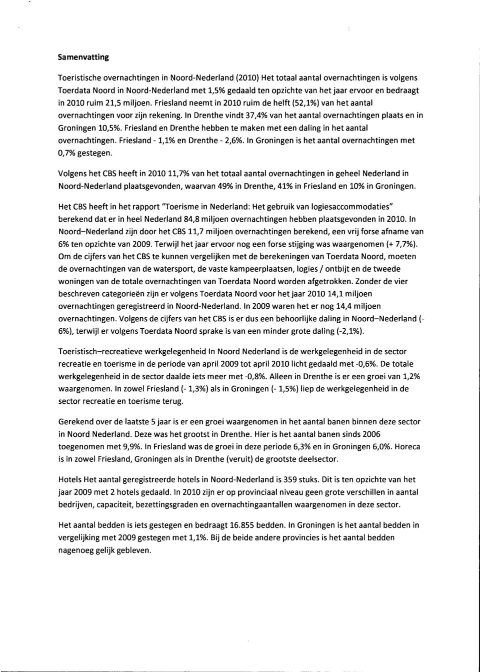 In Drenthe vindt 37,4% van het aantal overnachtingen plaats en in Groningen 10,5%. Friesland en Drenthe hebben te maken met een daling in het aantal overnachtingen. Friesland -1,1% en Drenthe - 2,6%.