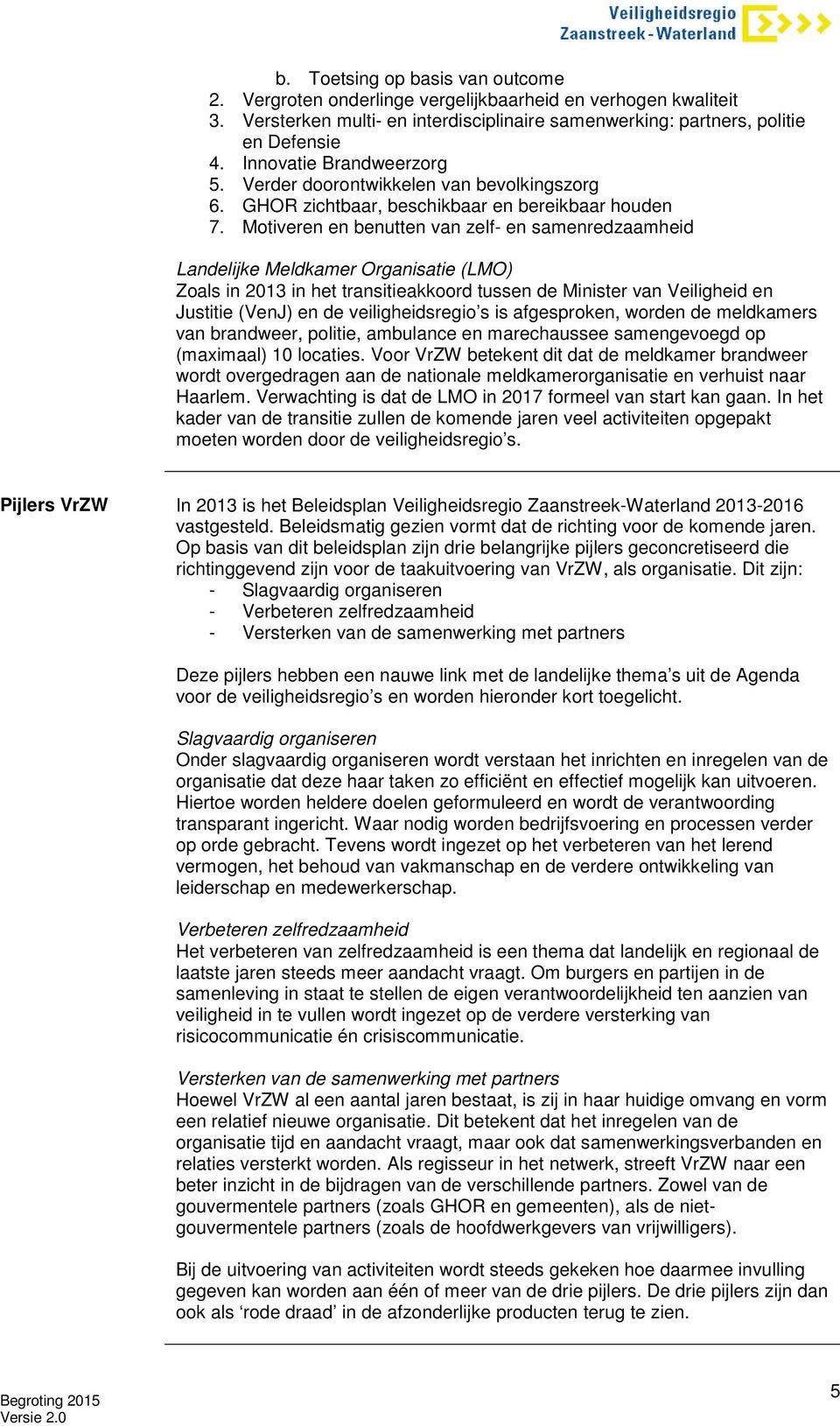 Motiveren en benutten van zelf- en samenredzaamheid Landelijke Meldkamer Organisatie (LMO) Zoals in 2013 in het transitieakkoord tussen de Minister van Veiligheid en Justitie (VenJ) en de