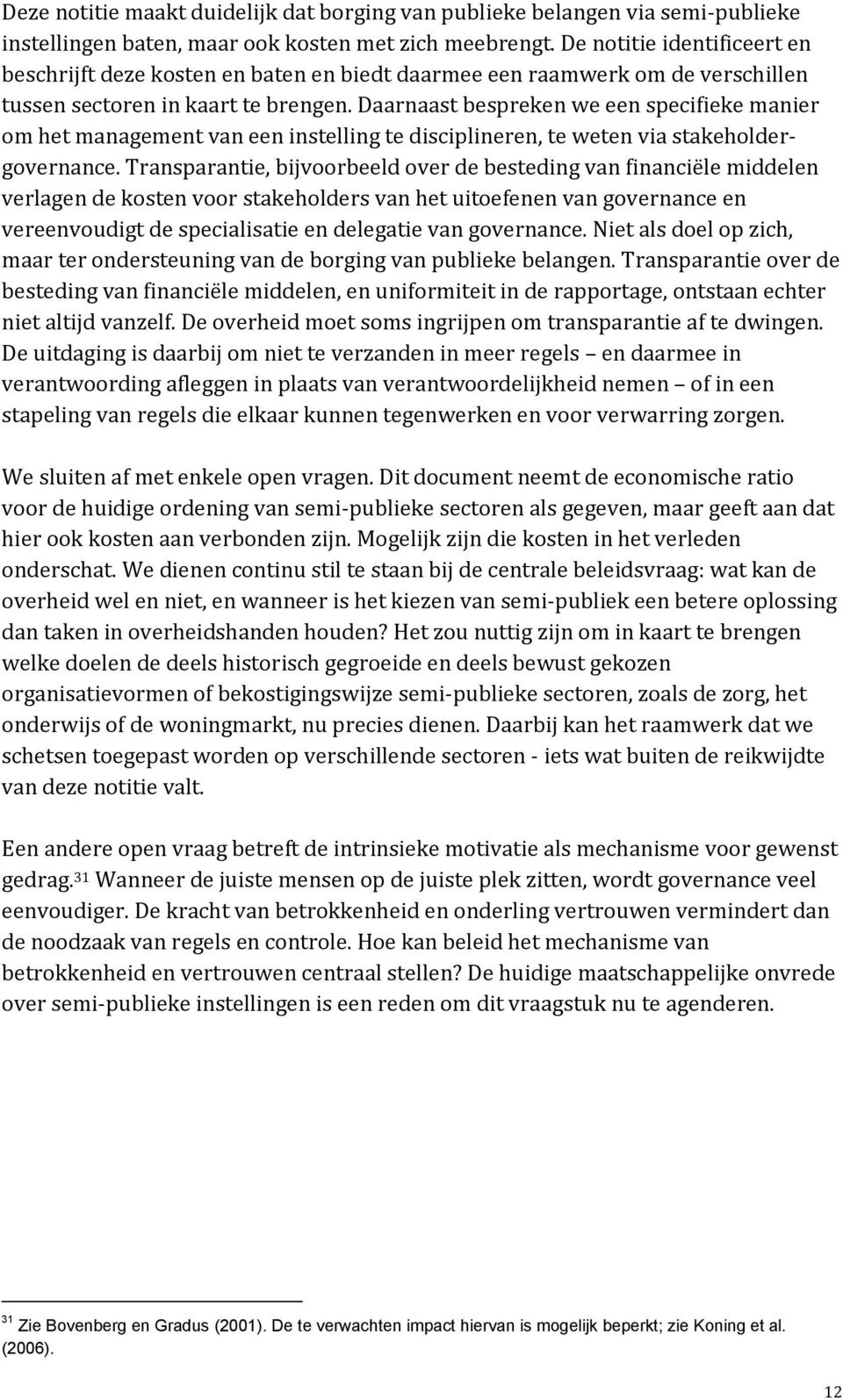 Daarnaast bespreken we een specifieke manier om het management van een instelling te disciplineren, te weten via stakeholdergovernance.