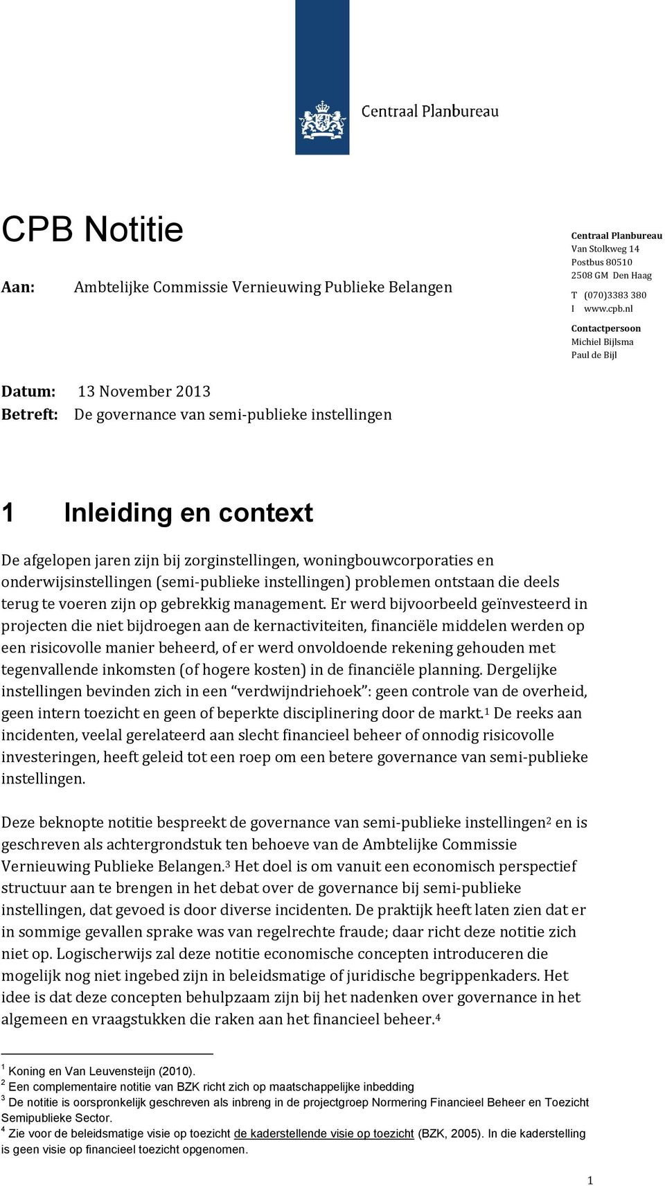 woningbouwcorporaties en onderwijsinstellingen (semi-publieke instellingen) problemen ontstaan die deels terug te voeren zijn op gebrekkig management.