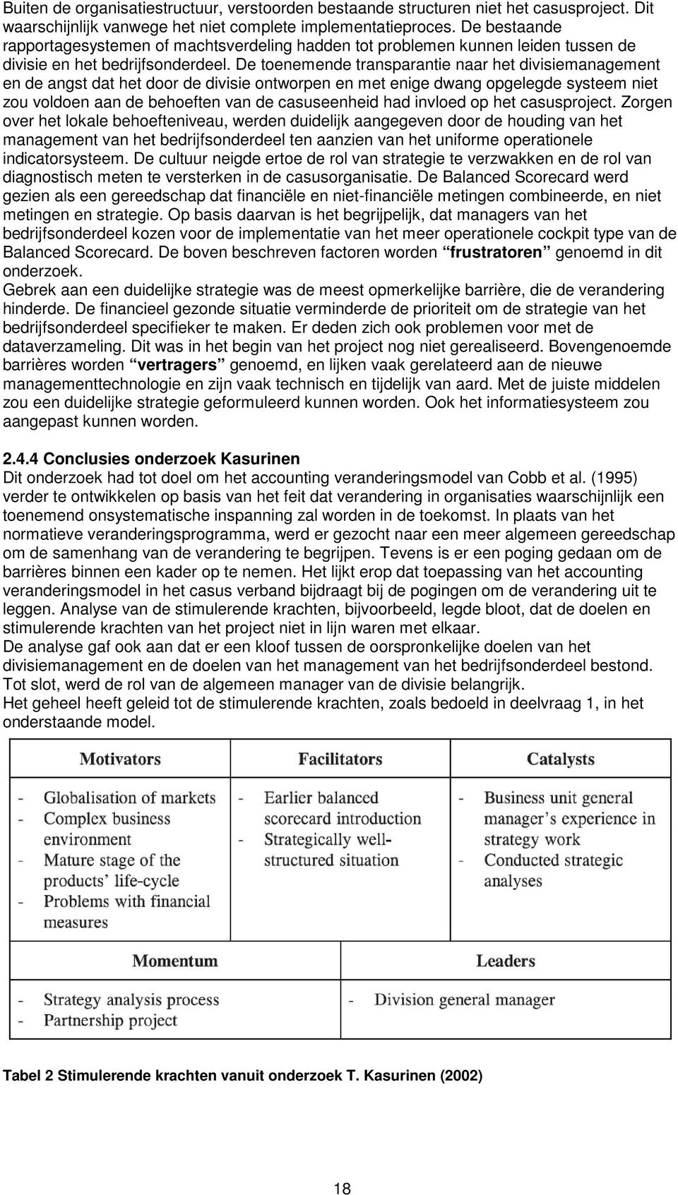 De toenemende transparantie naar het divisiemanagement en de angst dat het door de divisie ontworpen en met enige dwang opgelegde systeem niet zou voldoen aan de behoeften van de casuseenheid had