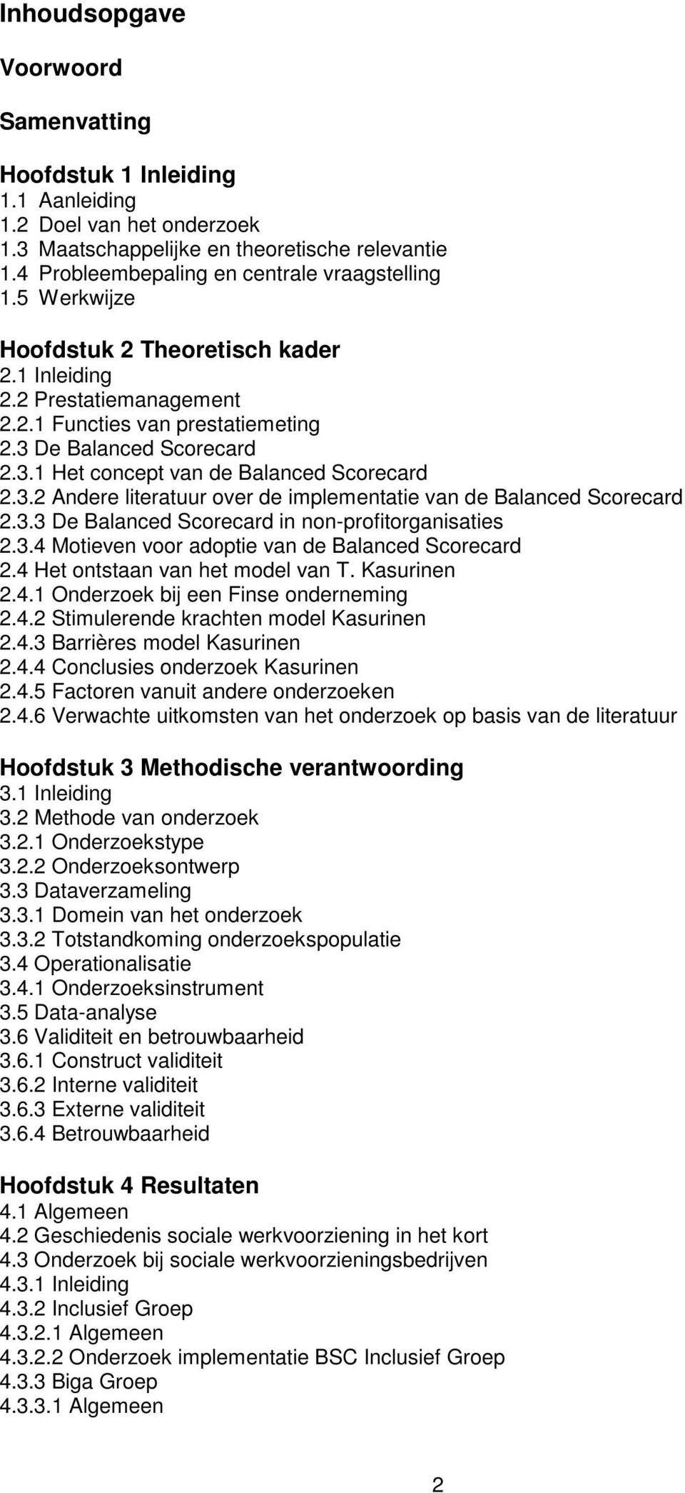 3.3 De Balanced Scorecard in non-profitorganisaties 2.3.4 Motieven voor adoptie van de Balanced Scorecard 2.4 Het ontstaan van het model van T. Kasurinen 2.4.1 Onderzoek bij een Finse onderneming 2.4.2 Stimulerende krachten model Kasurinen 2.