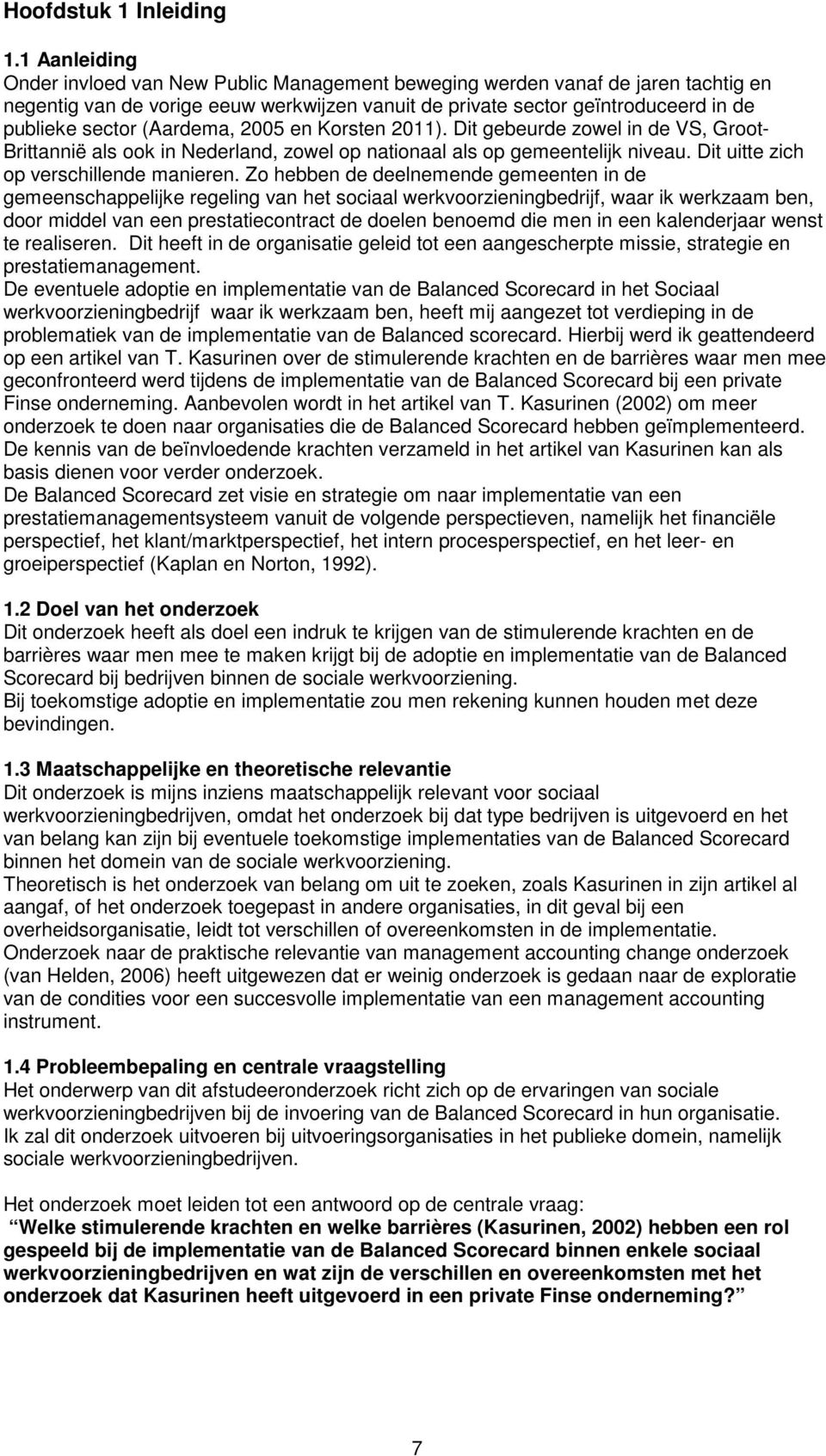 (Aardema, 2005 en Korsten 2011). Dit gebeurde zowel in de VS, Groot- Brittannië als ook in Nederland, zowel op nationaal als op gemeentelijk niveau. Dit uitte zich op verschillende manieren.