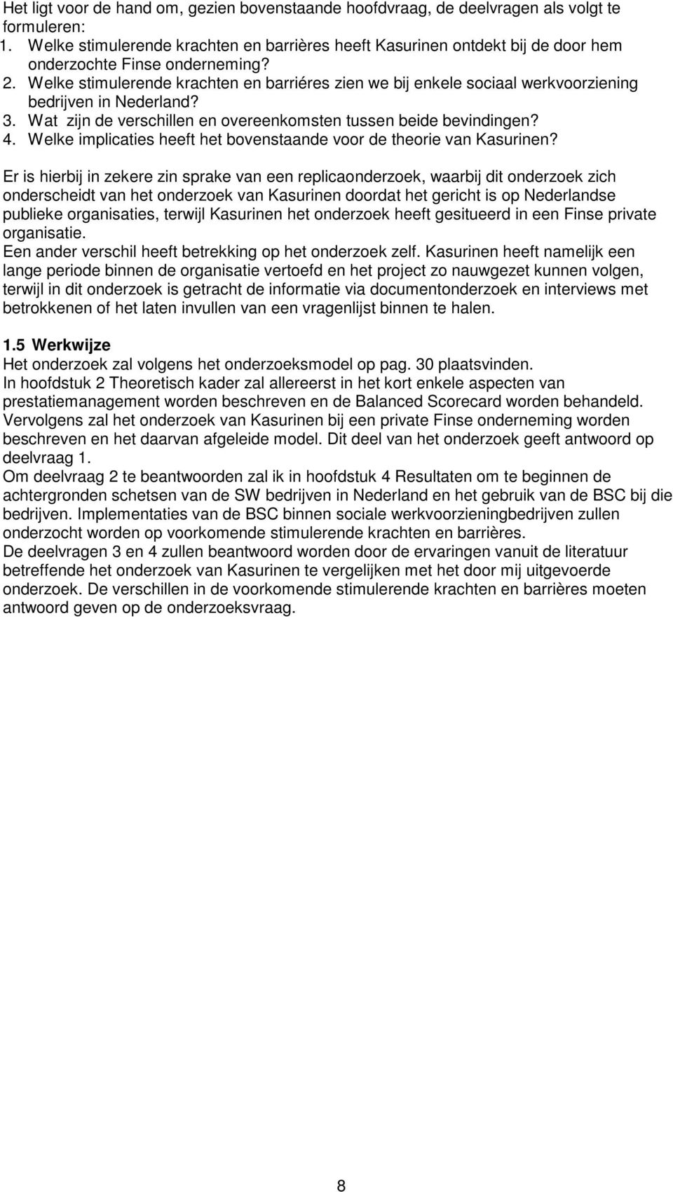 Welke stimulerende krachten en barriéres zien we bij enkele sociaal werkvoorziening bedrijven in Nederland? 3. Wat zijn de verschillen en overeenkomsten tussen beide bevindingen? 4.