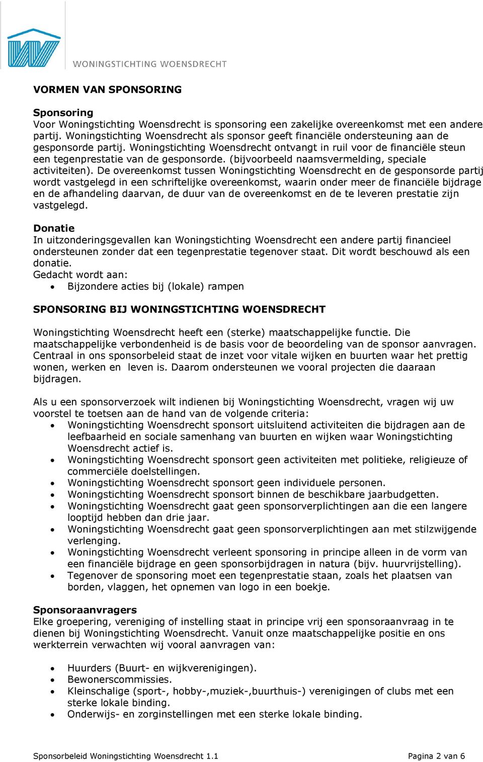 Woningstichting Woensdrecht ontvangt in ruil voor de financiële steun een tegenprestatie van de gesponsorde. (bijvoorbeeld naamsvermelding, speciale activiteiten).