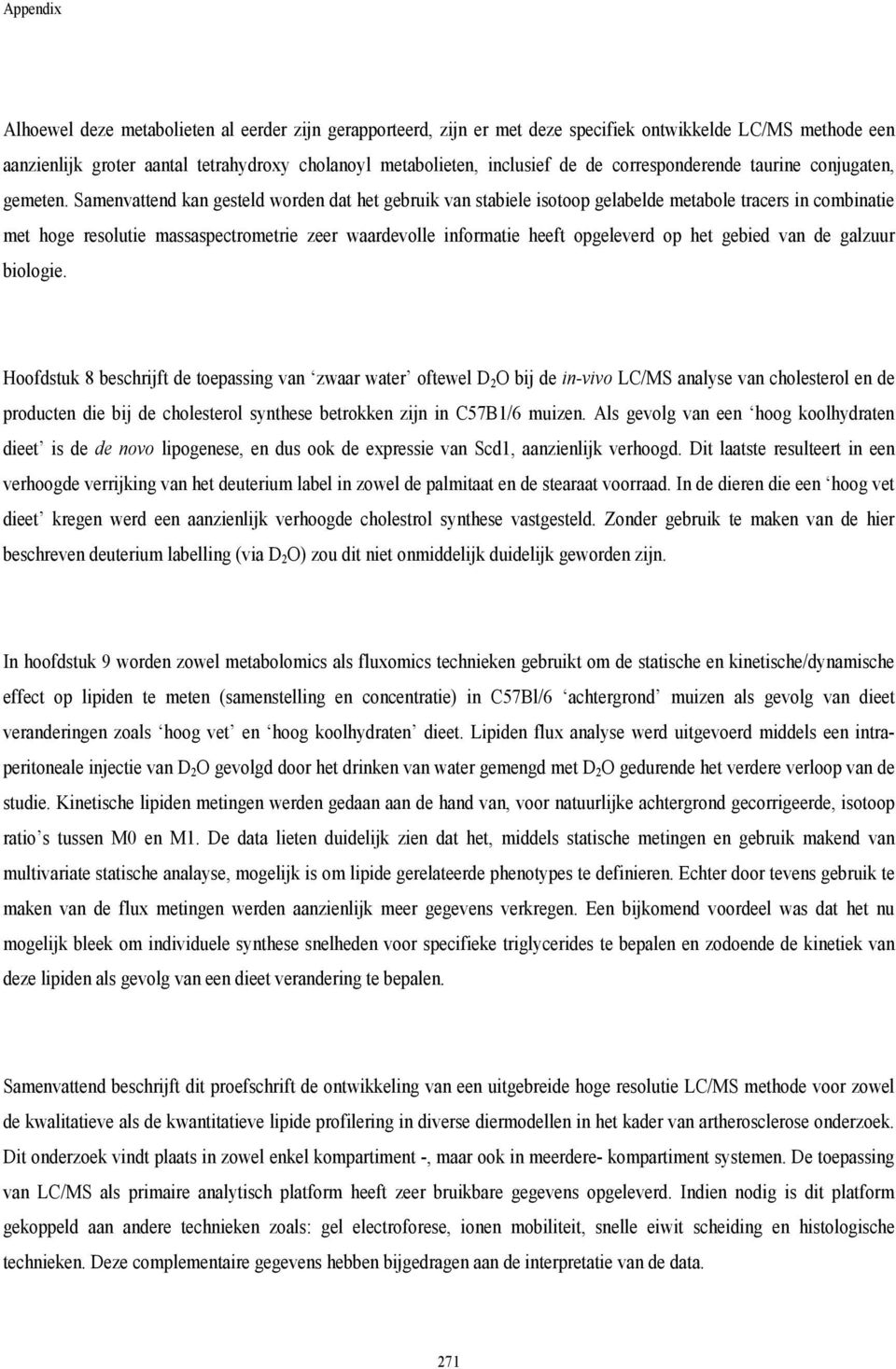 Samenvattend kan gesteld worden dat het gebruik van stabiele isotoop gelabelde metabole tracers in combinatie met hoge resolutie massaspectrometrie zeer waardevolle informatie heeft opgeleverd op het