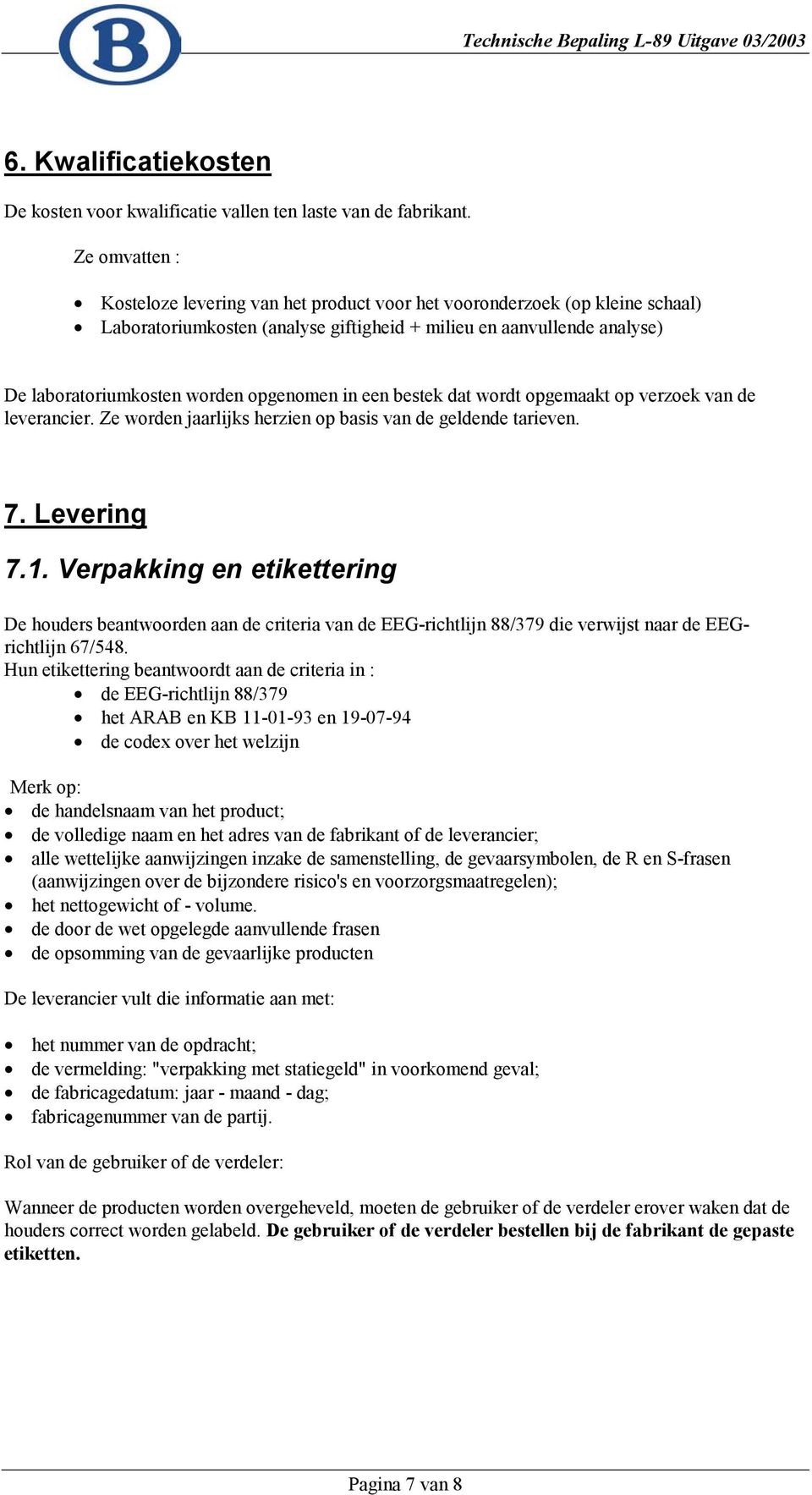 opgenomen in een bestek dat wordt opgemaakt op verzoek van de leverancier. Ze worden jaarlijks herzien op basis van de geldende tarieven. 7. Levering 7.1.