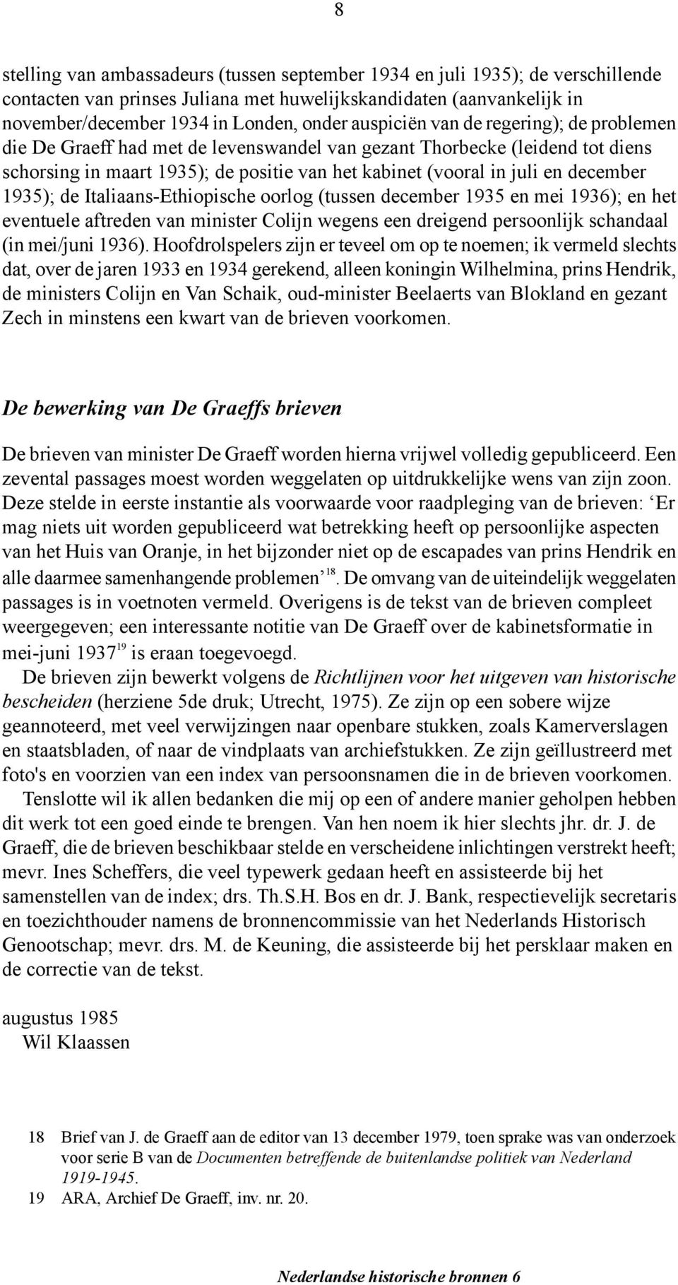 1935); de Italiaans-Ethiopische oorlog (tussen december 1935 en mei 1936); en het eventuele aftreden van minister Colijn wegens een dreigend persoonlijk schandaal (in mei/juni 1936).