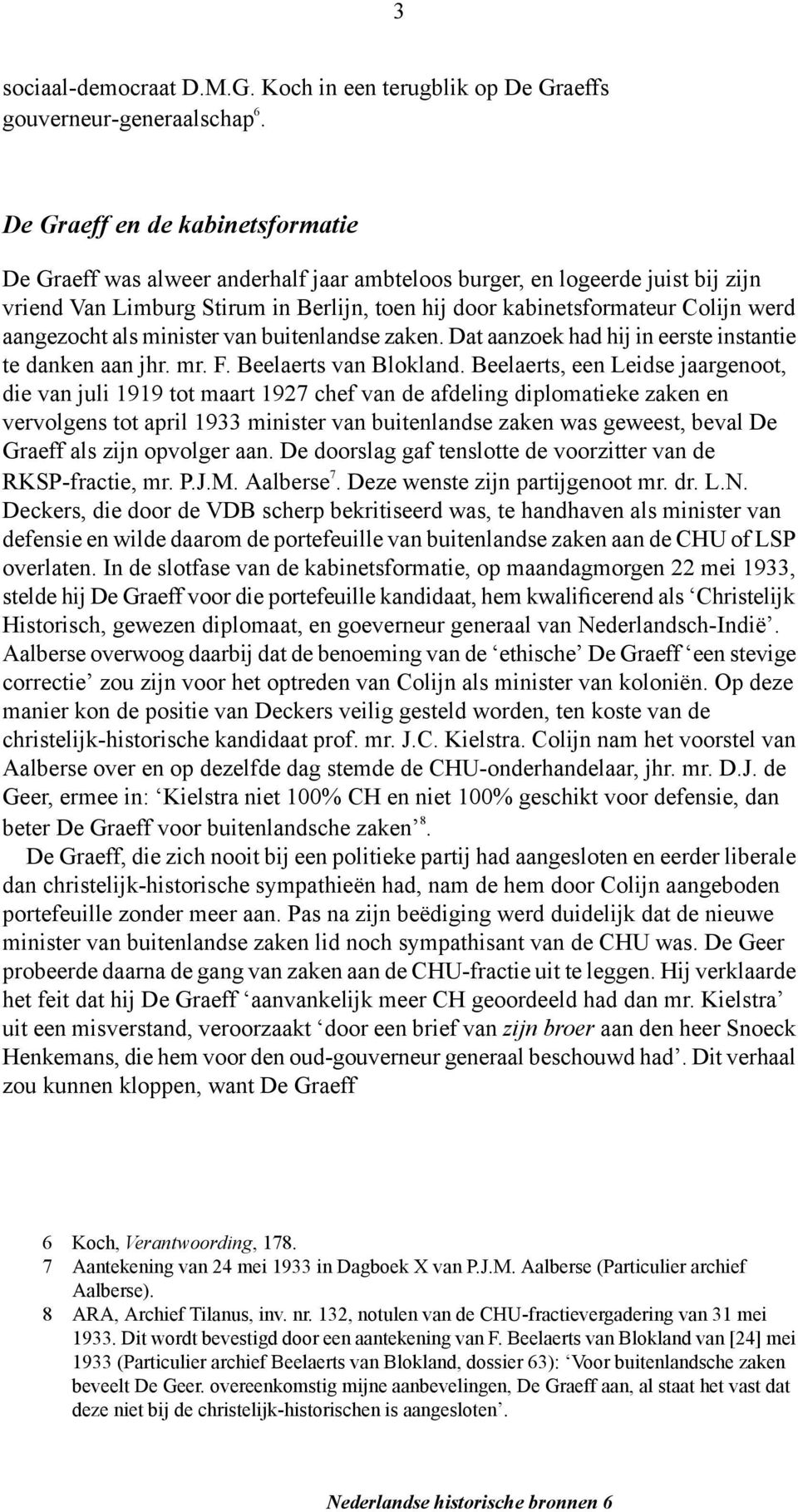 aangezocht als minister van buitenlandse zaken. Dat aanzoek had hij in eerste instantie te danken aan jhr. mr. F. Beelaerts van Blokland.