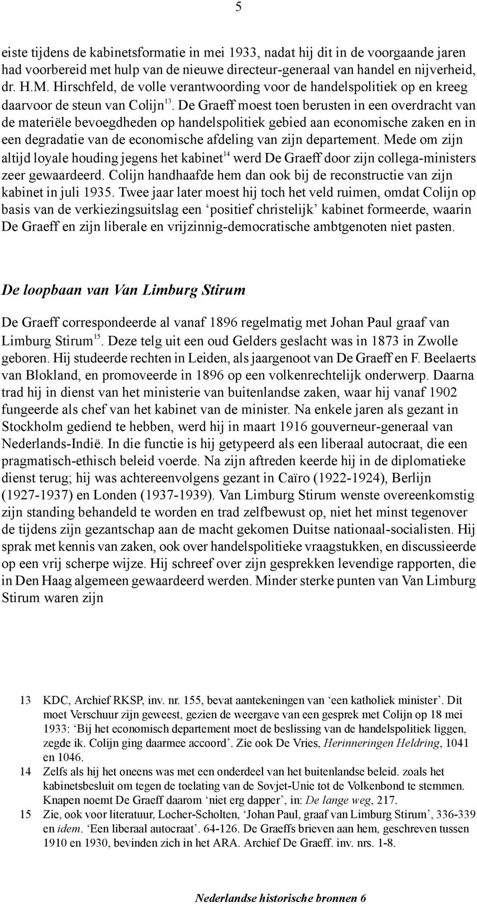 De Graeff moest toen berusten in een overdracht van de materiële bevoegdheden op handelspolitiek gebied aan economische zaken en in een degradatie van de economische afdeling van zijn departement.