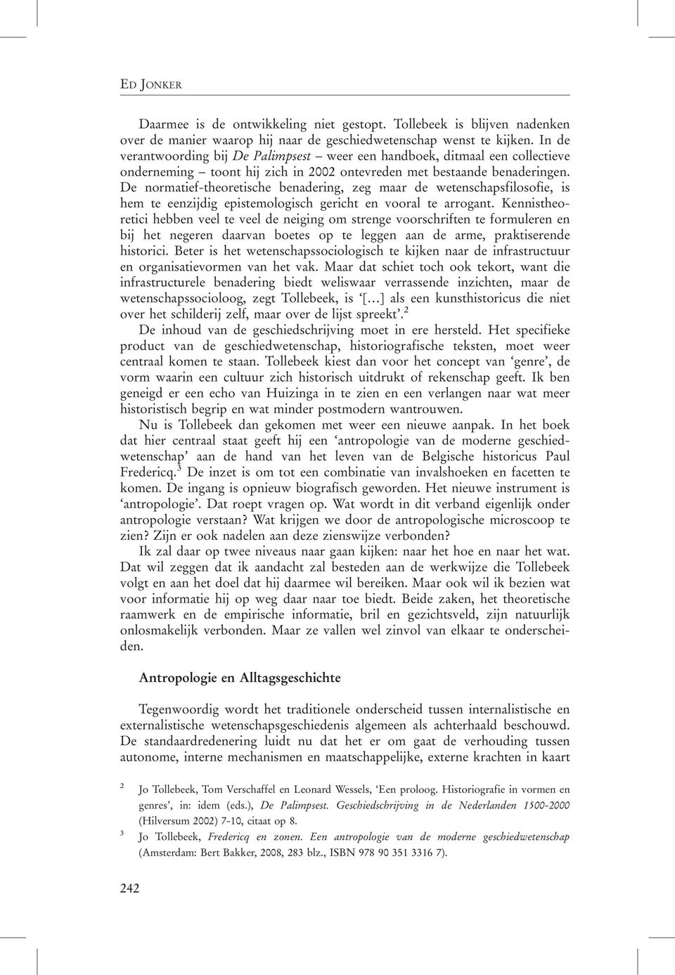 De normatief-theoretische benadering, zeg maar de wetenschapsfilosofie, is hem te eenzijdig epistemologisch gericht en vooral te arrogant.