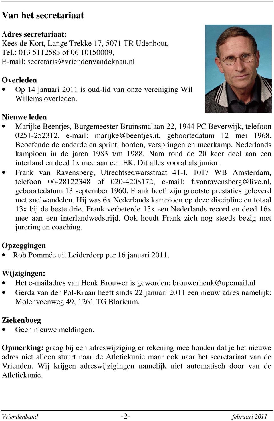Nieuwe leden Marijke Beentjes, Burgemeester Bruinsmalaan 22, 1944 PC Beverwijk, telefoon 0251-252312, e-mail: marijke@beentjes.it, geboortedatum 12 mei 1968.