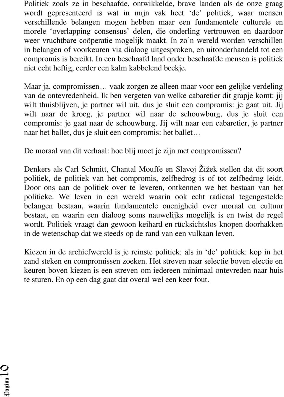 In zo n wereld worden verschillen in belangen of voorkeuren via dialoog uitgesproken, en uitonderhandeld tot een compromis is bereikt.