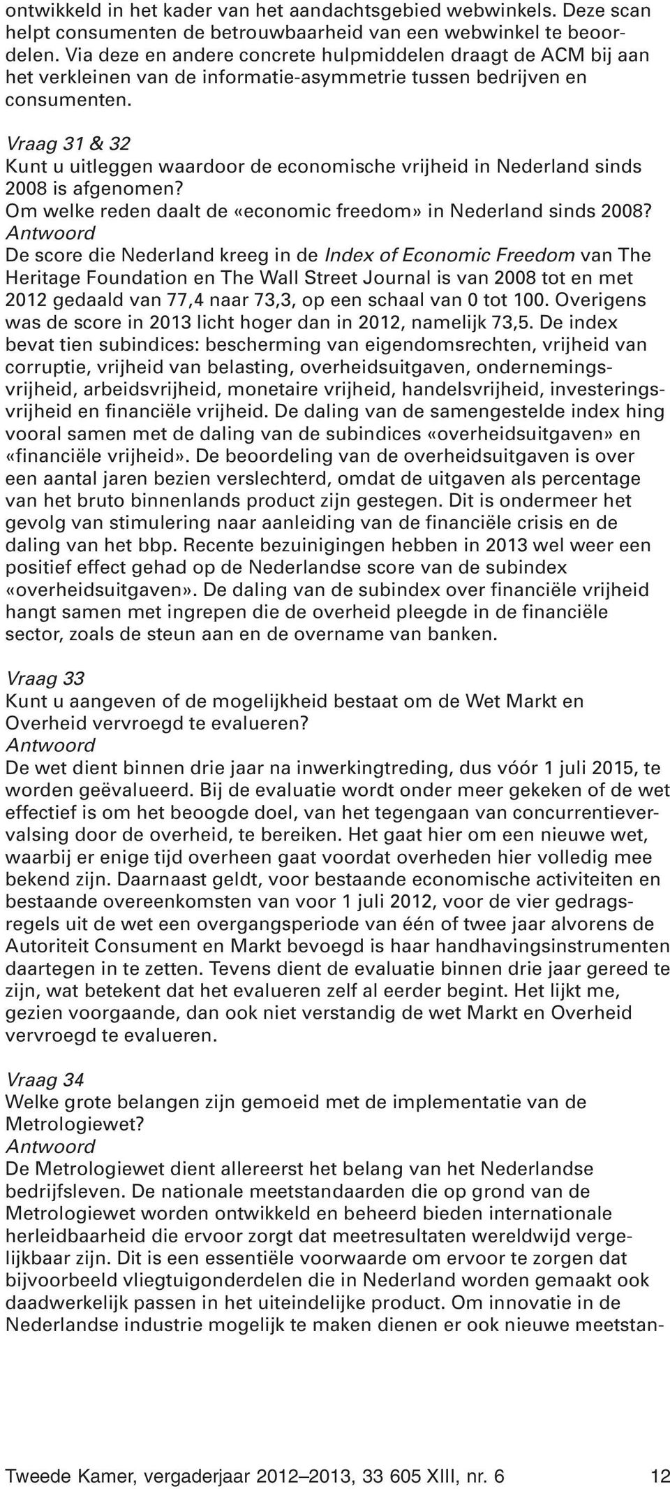 Vraag 31 & 32 Kunt u uitleggen waardoor de economische vrijheid in Nederland sinds 2008 is afgenomen? Om welke reden daalt de «economic freedom» in Nederland sinds 2008?