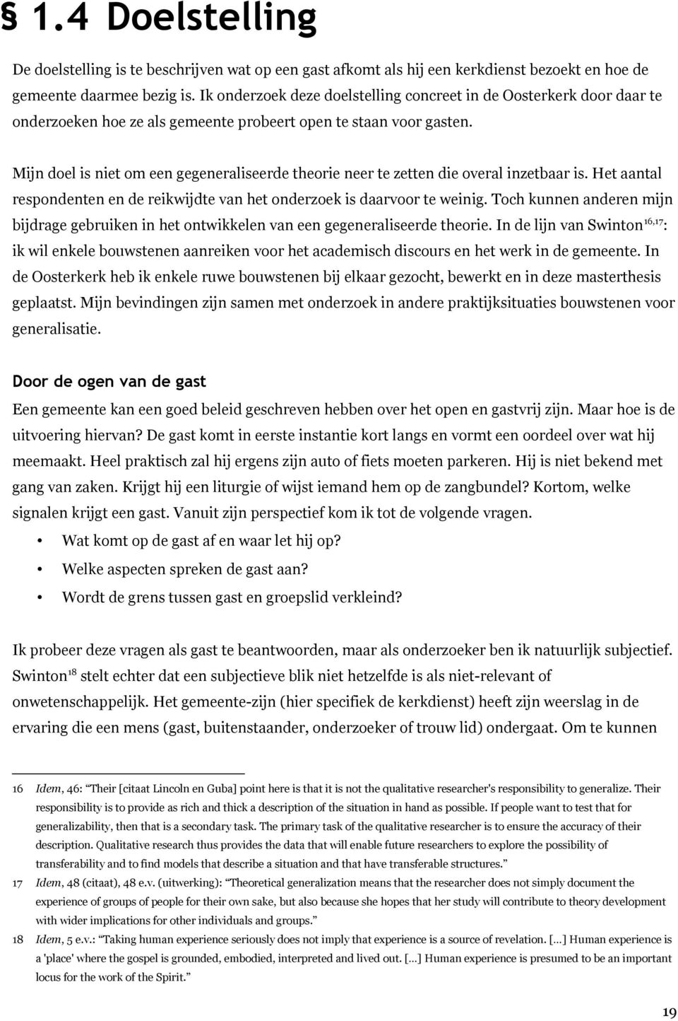 Mijn doel is niet om een gegeneraliseerde theorie neer te zetten die overal inzetbaar is. Het aantal respondenten en de reikwijdte van het onderzoek is daarvoor te weinig.