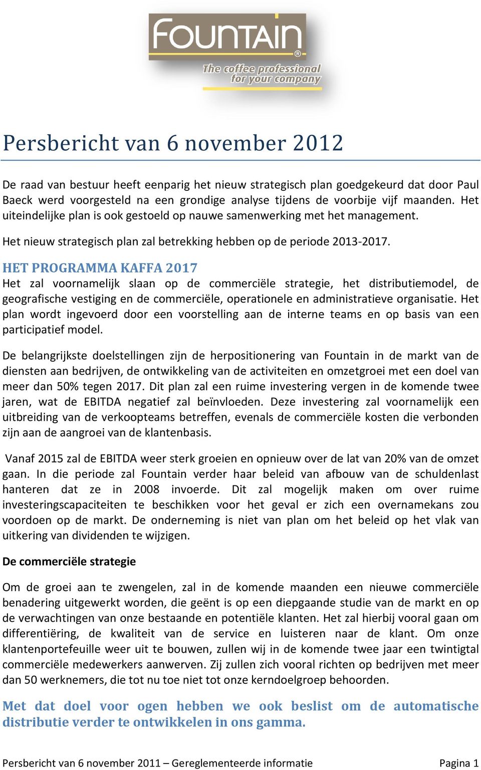 HET PROGRAMMA KAFFA 2017 Het zal voornamelijk slaan op de commerciële strategie, het distributiemodel, de geografische vestiging en de commerciële, operationele en administratieve organisatie.