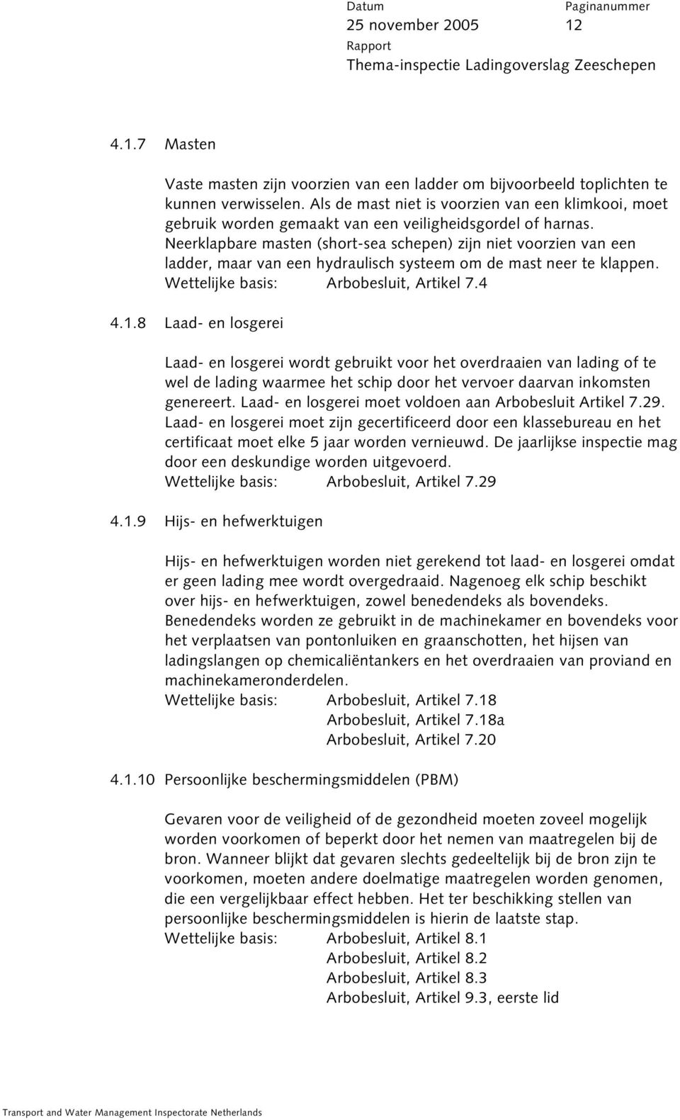 Neerklapbare masten (short-sea schepen) zijn niet voorzien van een ladder, maar van een hydraulisch systeem om de mast neer te klappen. Wettelijke basis: Arbobesluit, Artikel 7.4 4.1.