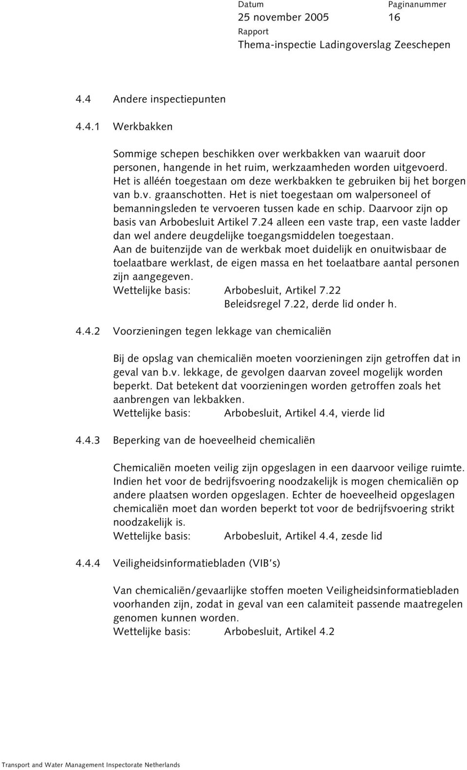 Daarvoor zijn op basis van Arbobesluit Artikel 7.24 alleen een vaste trap, een vaste ladder dan wel andere deugdelijke toegangsmiddelen toegestaan.