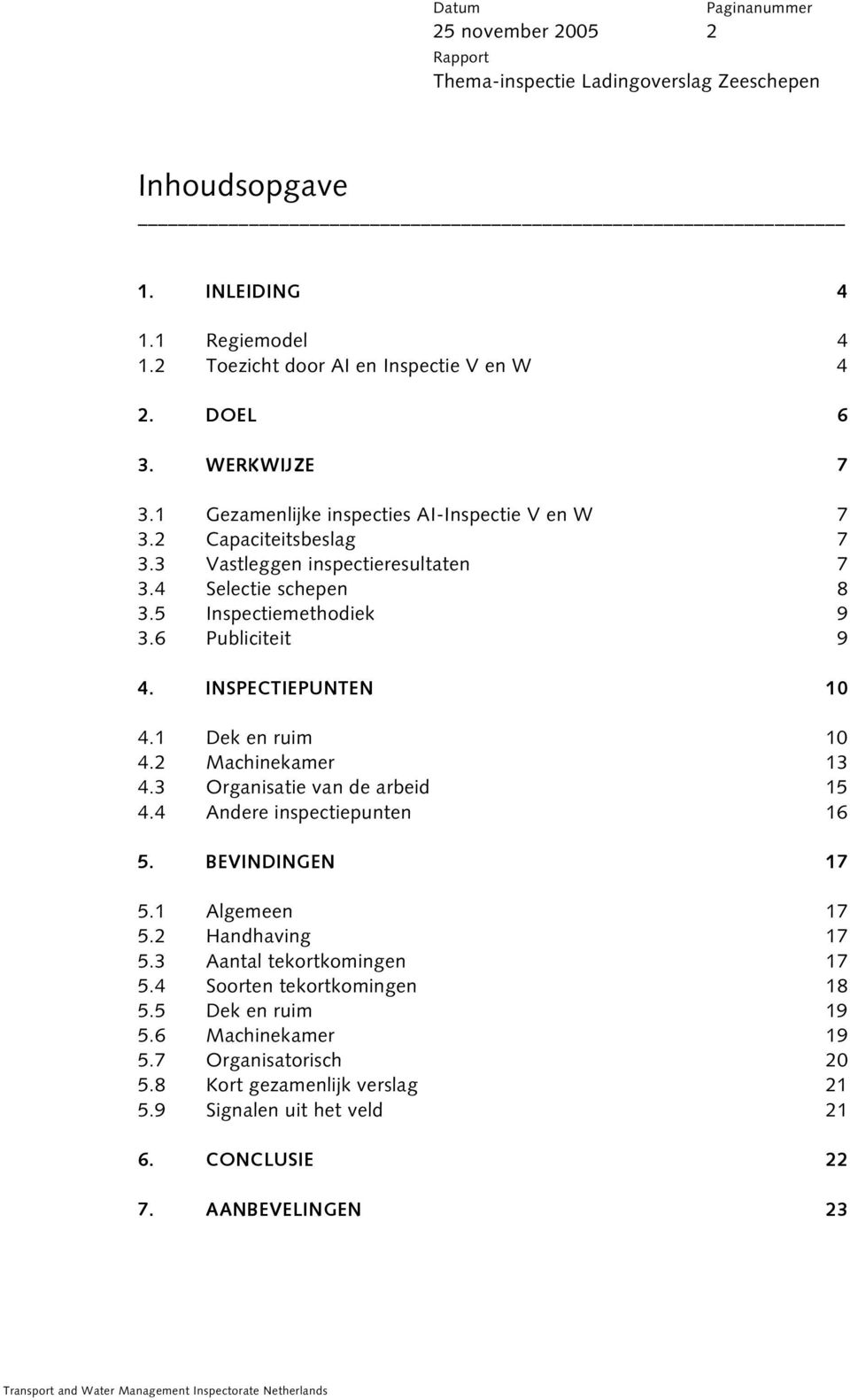 2 Machinekamer 13 4.3 Organisatie van de arbeid 15 4.4 Andere inspectiepunten 16 5. BEVINDINGEN 17 5.1 Algemeen 17 5.2 Handhaving 17 5.3 Aantal tekortkomingen 17 5.