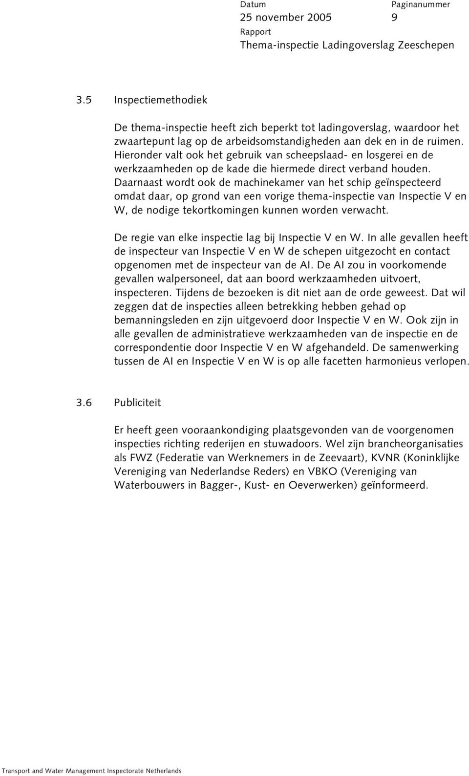 Daarnaast wordt ook de machinekamer van het schip geïnspecteerd omdat daar, op grond van een vorige thema-inspectie van Inspectie V en W, de nodige tekortkomingen kunnen worden verwacht.