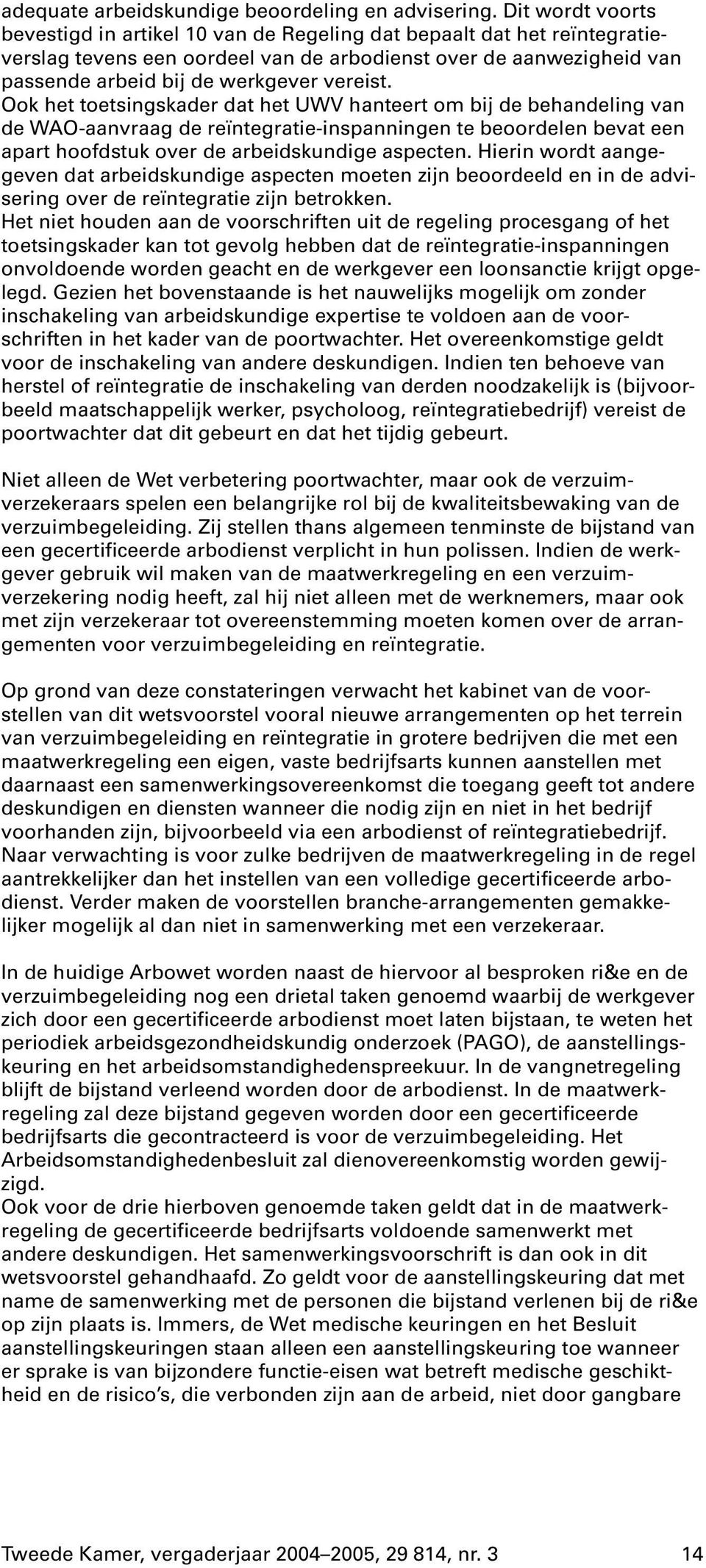 Ook het toetsingskader dat het UWV hanteert om bij de behandeling van de WAO-aanvraag de reïntegratie-inspanningen te beoordelen bevat een apart hoofdstuk over de arbeidskundige aspecten.