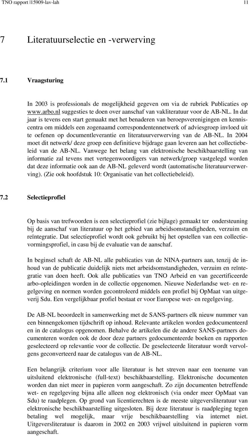 In dat jaar is tevens een start gemaakt met het benaderen van beroepsverenigingen en kenniscentra om middels een zogenaamd correspondentennetwerk of adviesgroep invloed uit te oefenen op