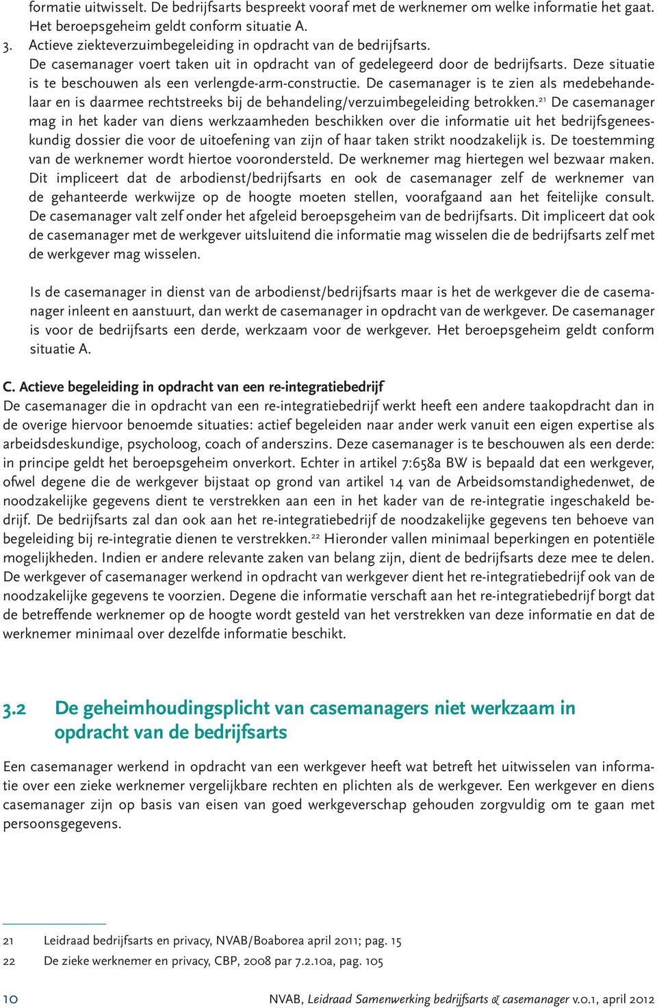 Deze situatie is te beschouwen als een verlengde-arm-constructie. De casemanager is te zien als medebehandelaar en is daarmee rechtstreeks bij de behandeling/verzuimbegeleiding betrokken.