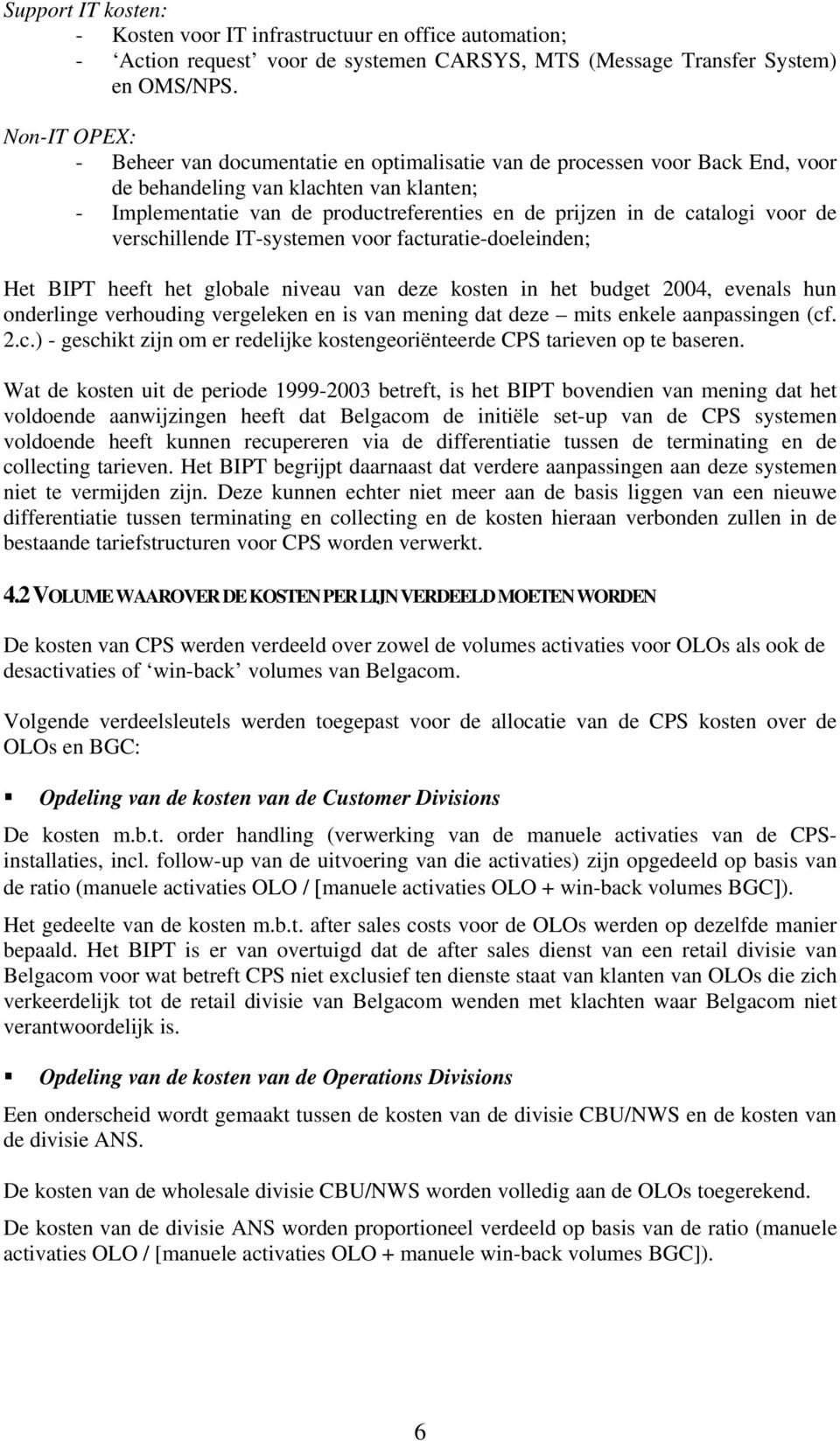 catalogi voor de verschillende IT-systemen voor facturatie-doeleinden; Het BIPT heeft het globale niveau van deze kosten in het budget 2004, evenals hun onderlinge verhouding vergeleken en is van